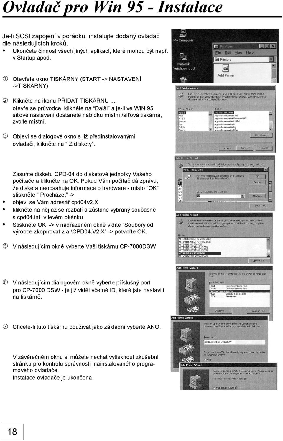 .. otevře se průvodce, klikněte na Další a je-li ve WIN 95 síťové nastavení dostanete nabídku místní /síťová tiskárna, zvolte místní.