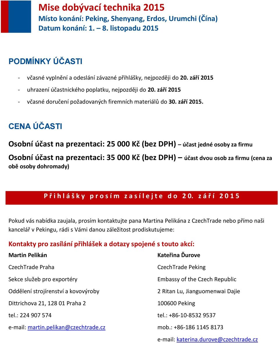 CENA ÚČASTI Osobní účast na prezentaci: 25 000 Kč (bez DPH) účast jedné osoby za firmu Osobní účast na prezentaci: 35 000 Kč (bez DPH) účast dvou osob za firmu (cena za obě osoby dohromady) P ř i h l