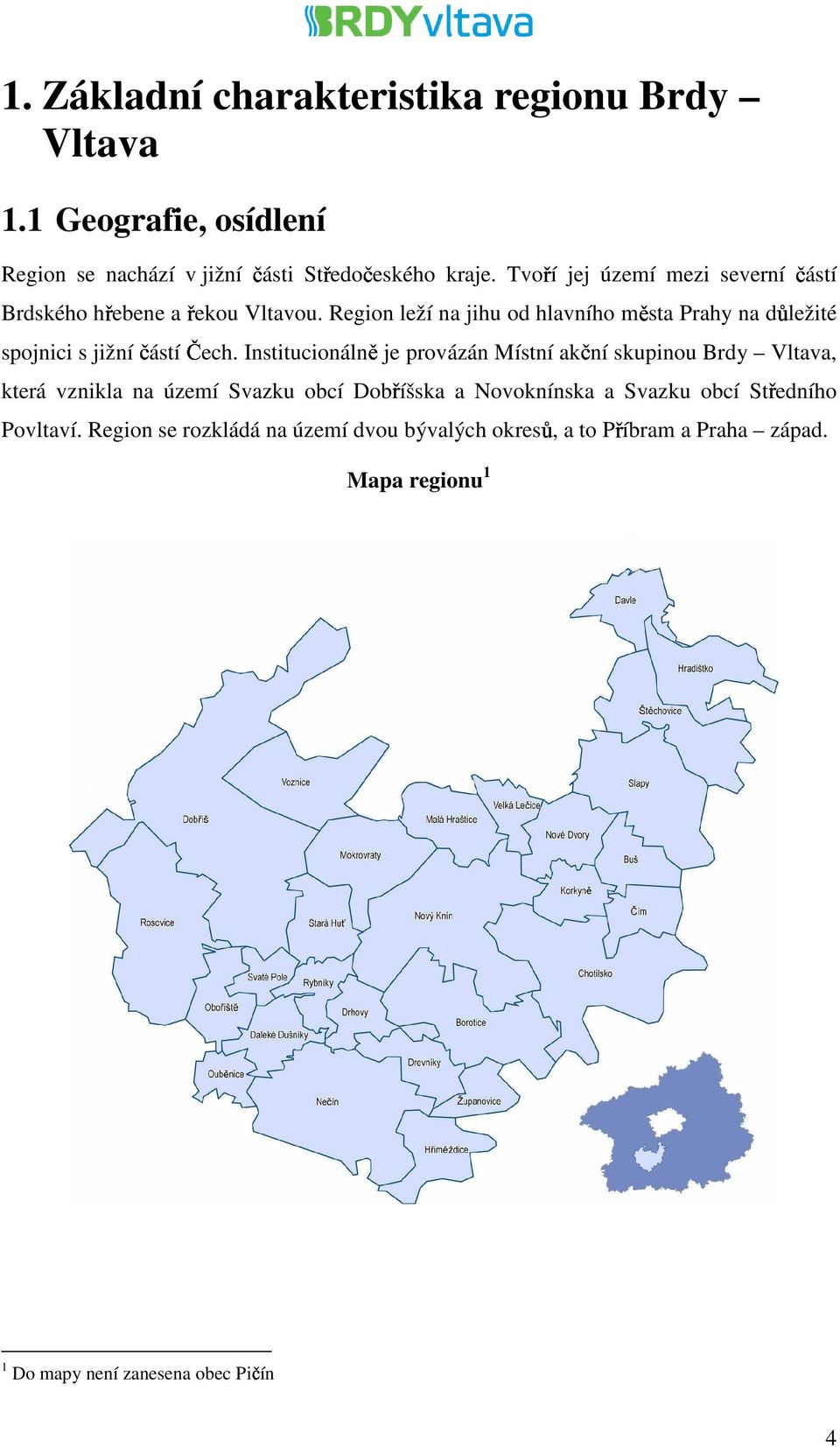 Institucionálně částí je provázán Místní akční skupinou Brdy Vltava, která vznikla na území Svazku obcí Dobříšska a Novoknínska a Svazku