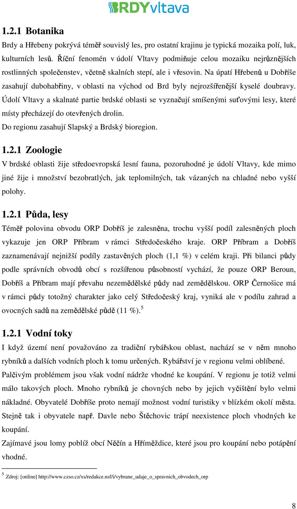 Na úpatí Hřebenů u Dobříše zasahují dubohabřiny, v oblasti na východ od Brd byly nejrozšířenější kyselé doubravy.