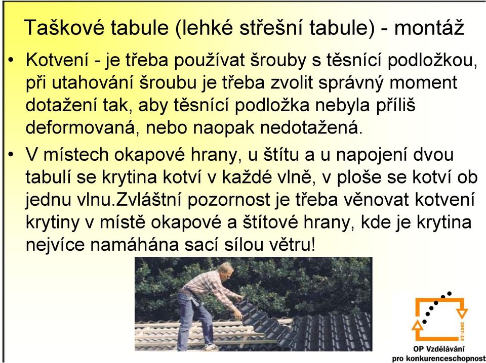 V místech okapové hrany, u štítu a u napojení dvou tabulí se krytina kotví v každé vlně, v ploše se kotví ob jednu vlnu.