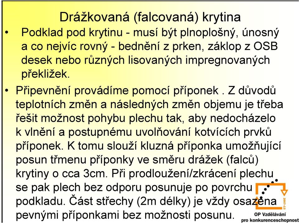 Z důvodů teplotních změn a následných změn objemu je třeba řešit možnost pohybu plechu tak, aby nedocházelo k vlnění a postupnému uvolňování kotvících prvků příponek.