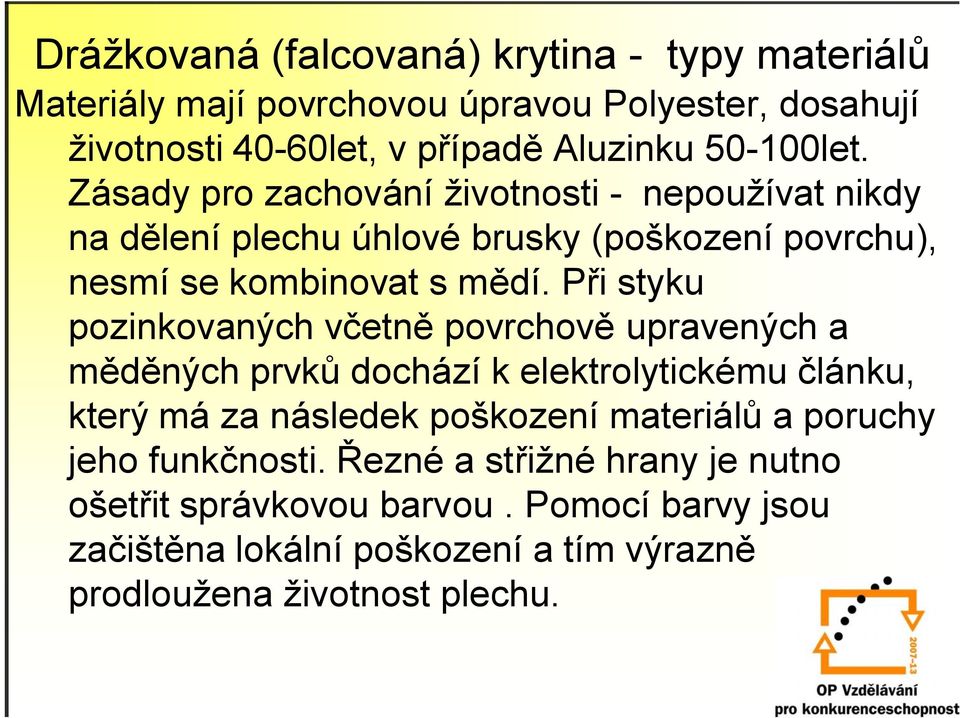 Při styku pozinkovaných včetně povrchově upravených a měděných prvků dochází k elektrolytickému článku, který má za následek poškození materiálů a