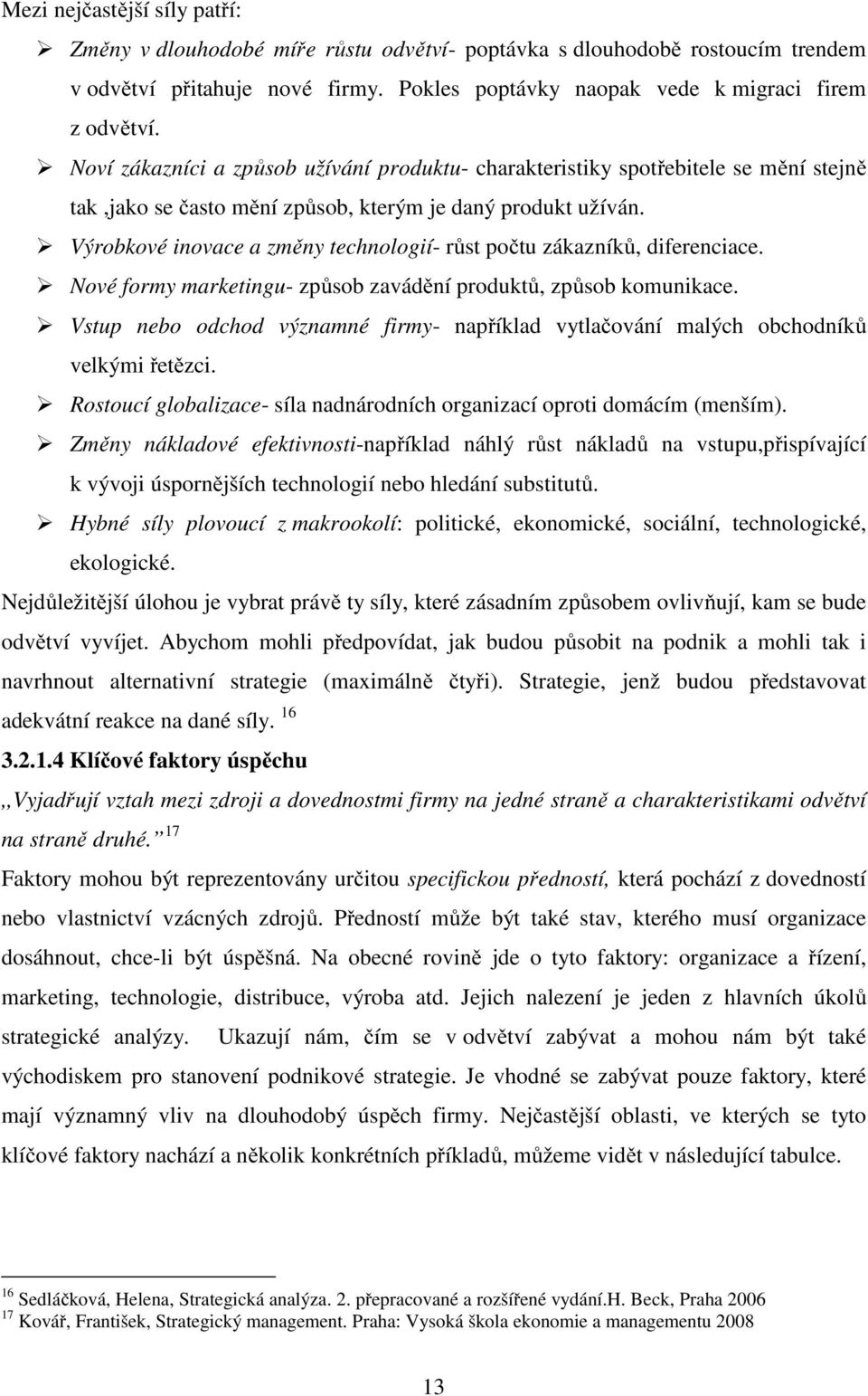 Výrobkové inovace a změny technologií- růst počtu zákazníků, diferenciace. Nové formy marketingu- způsob zavádění produktů, způsob komunikace.