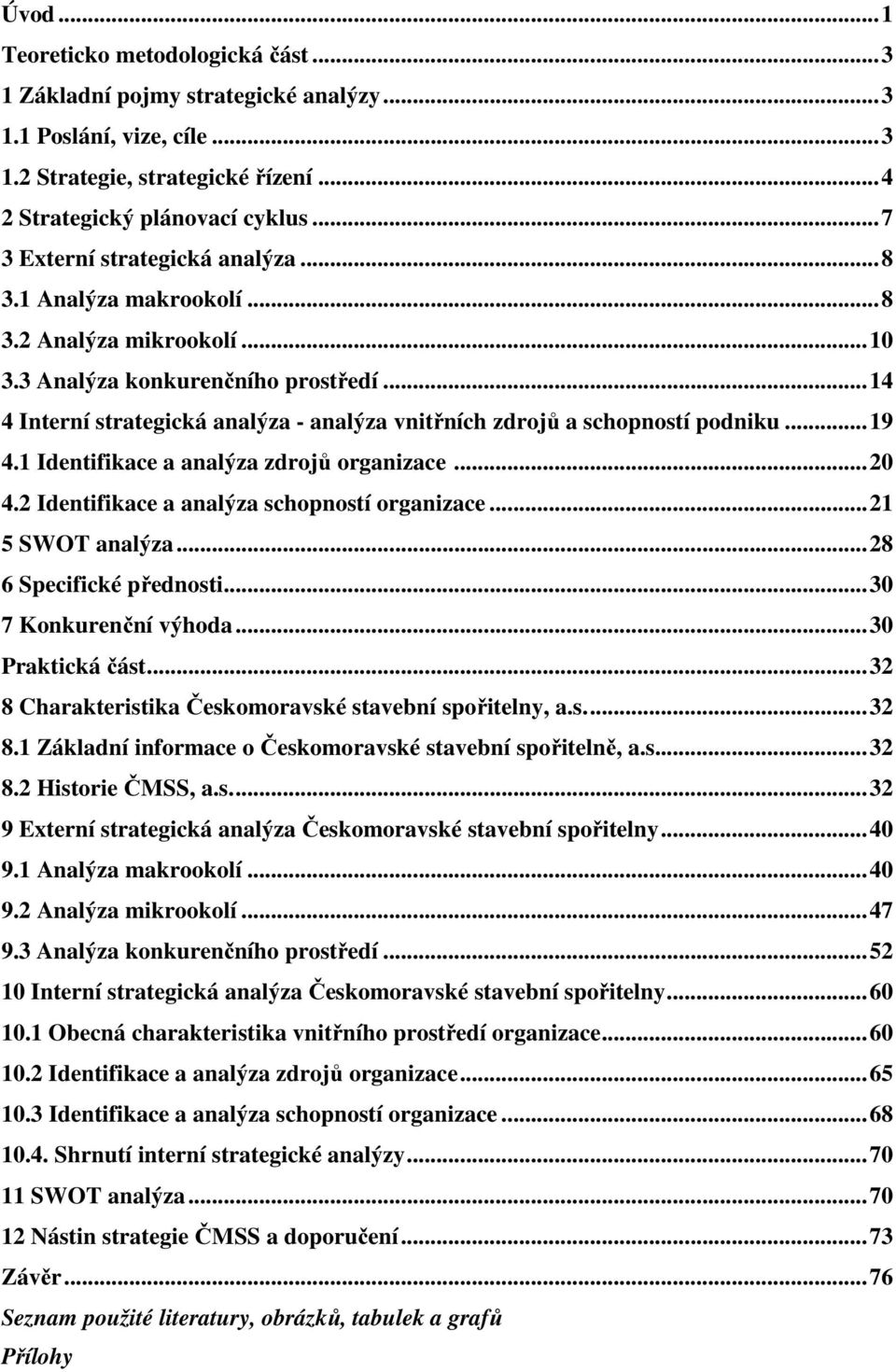 ..14 4 Interní strategická analýza - analýza vnitřních zdrojů a schopností podniku...19 4.1 Identifikace a analýza zdrojů organizace...20 4.2 Identifikace a analýza schopností organizace.