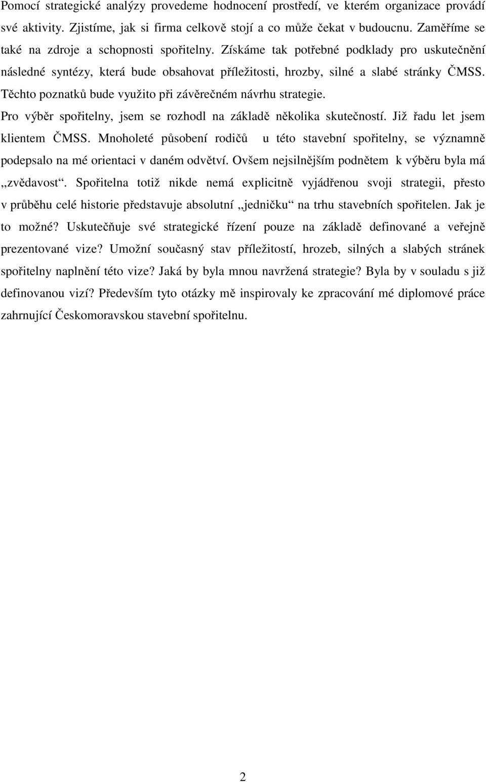 Těchto poznatků bude využito při závěrečném návrhu strategie. Pro výběr spořitelny, jsem se rozhodl na základě několika skutečností. Již řadu let jsem klientem ČMSS.