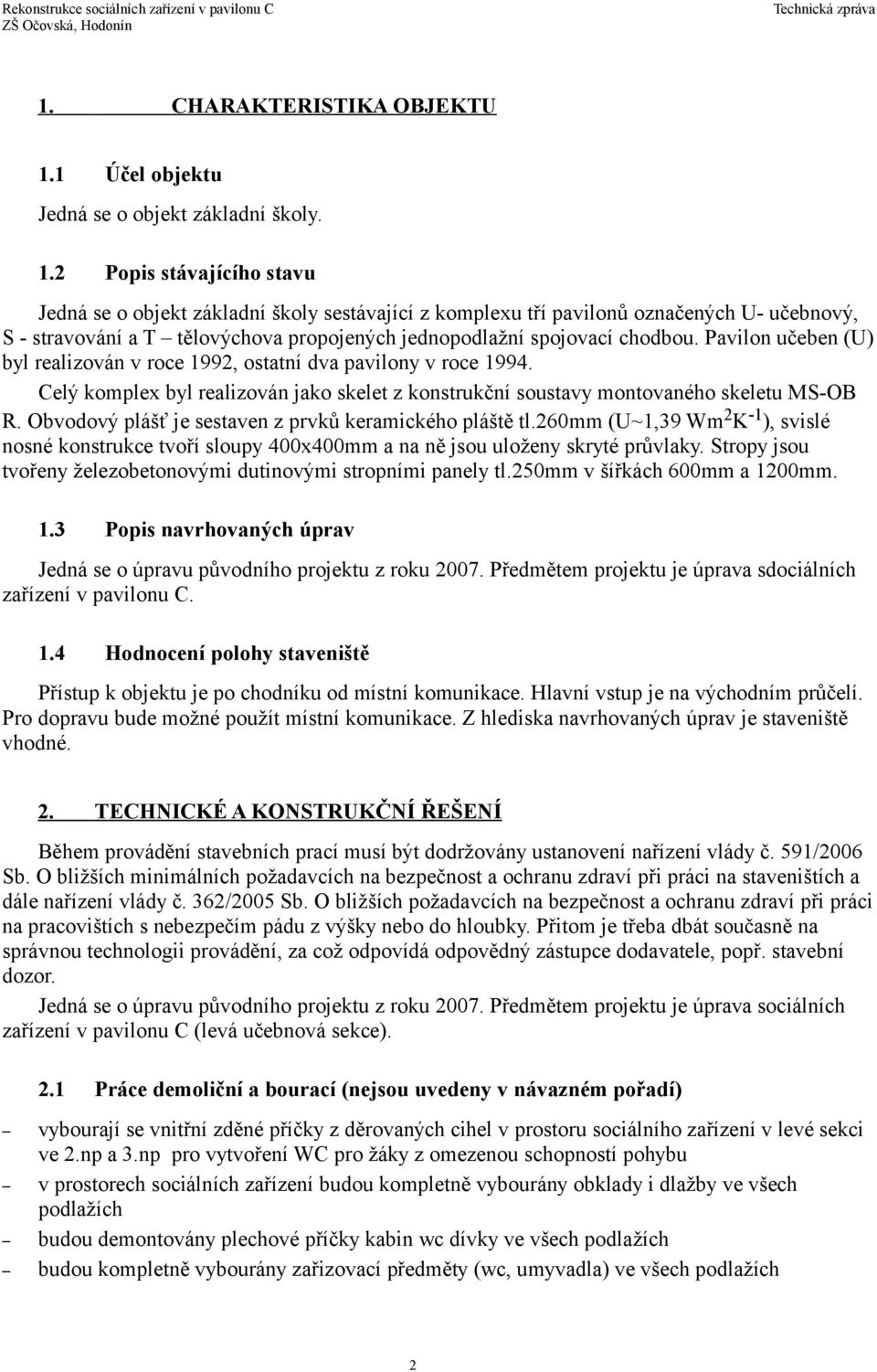 2 Popis stávajícího stavu Jedná se o objekt základní školy sestávající z komplexu tří pavilonů označených U- učebnový, S - stravování a T tělovýchova propojených jednopodlažní spojovací chodbou.