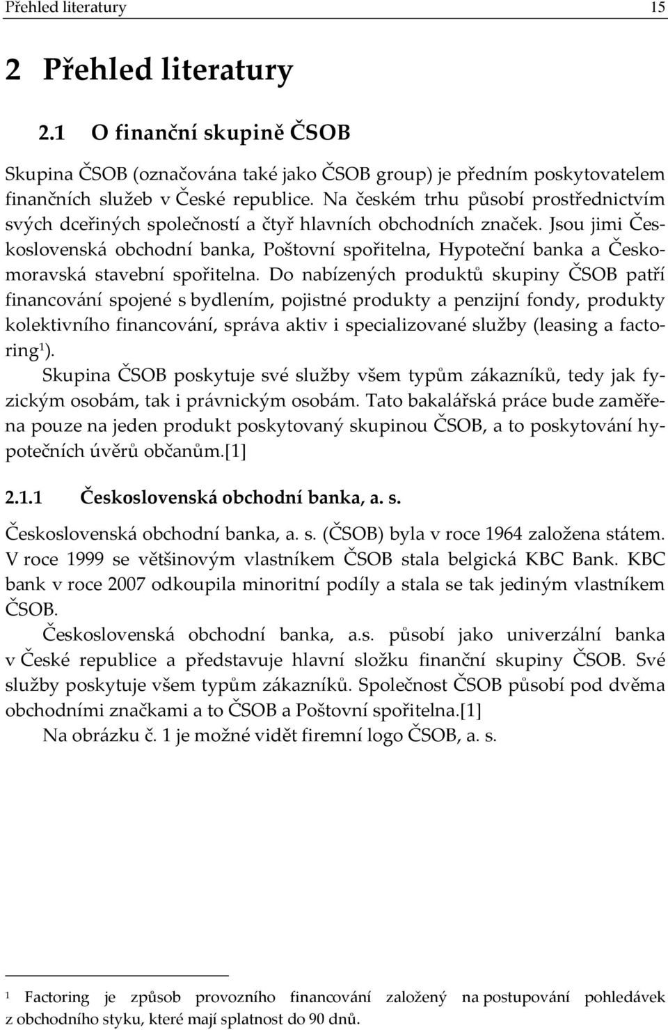 Jsou jimi Československá obchodní banka, Poštovní spořitelna, Hypoteční banka a Českomoravská stavební spořitelna.