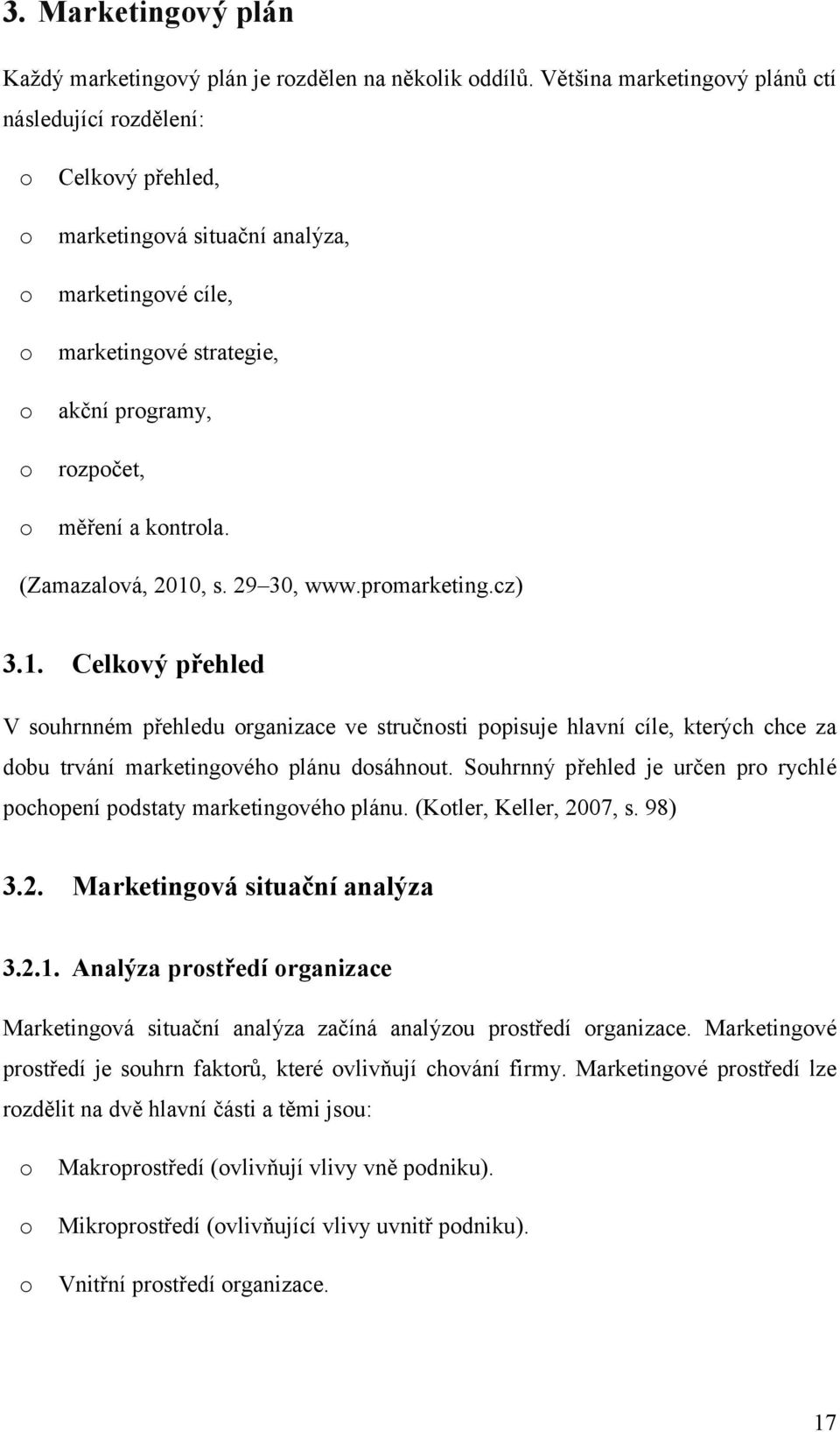 kontrola. (Zamazalová, 2010, s. 29 30, www.promarketing.cz) 3.1. Celkový přehled V souhrnném přehledu organizace ve stručnosti popisuje hlavní cíle, kterých chce za dobu trvání marketingového plánu dosáhnout.