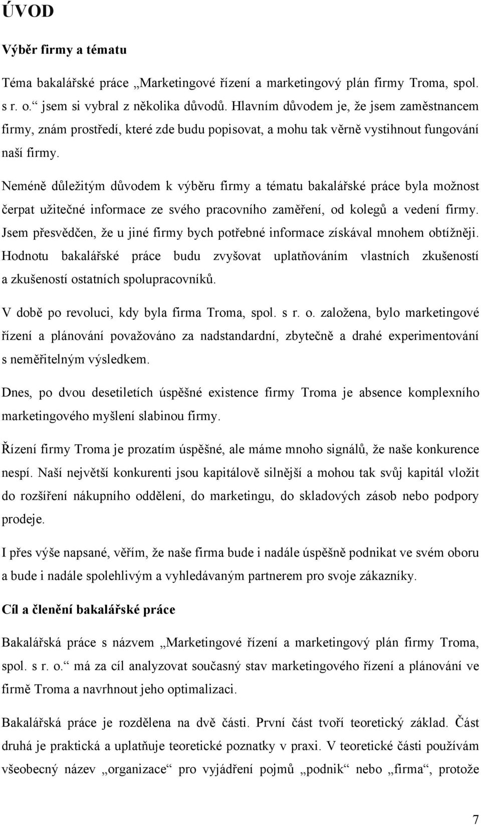 Neméně důležitým důvodem k výběru firmy a tématu bakalářské práce byla možnost čerpat užitečné informace ze svého pracovního zaměření, od kolegů a vedení firmy.