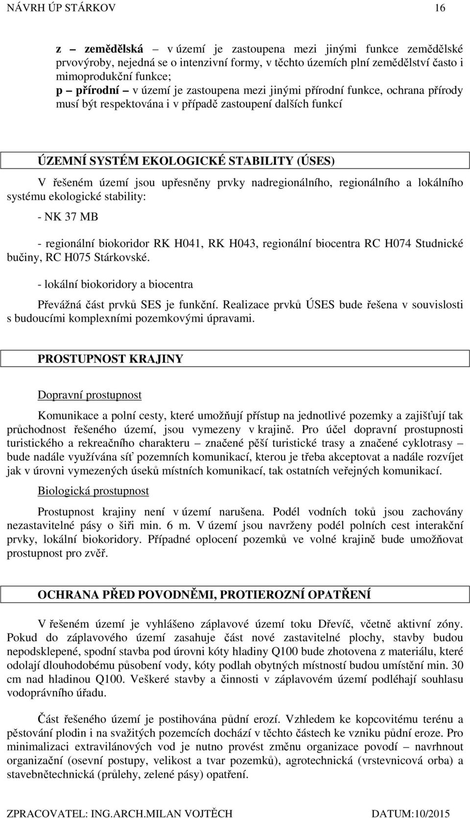 upřesněny prvky nadregionálního, regionálního a lokálního systému ekologické stability: - NK 37 MB - regionální biokoridor RK H041, RK H043, regionální biocentra RC H074 Studnické bučiny, RC H075