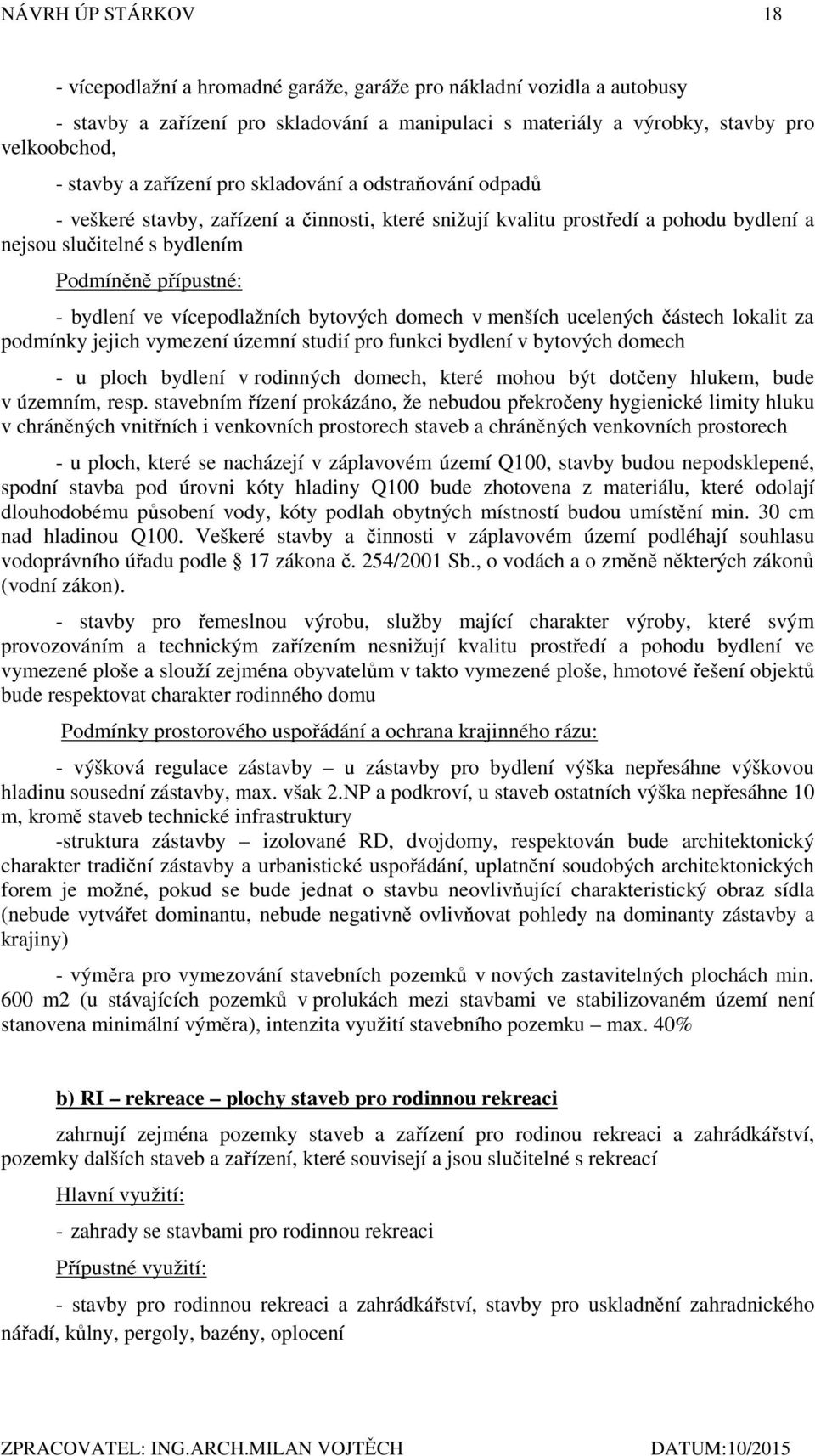 vícepodlažních bytových domech v menších ucelených částech lokalit za podmínky jejich vymezení územní studií pro funkci bydlení v bytových domech - u ploch bydlení v rodinných domech, které mohou být