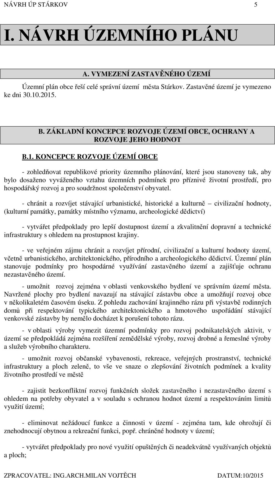 KONCEPCE ROZVOJE ÚZEMÍ OBCE - zohledňovat republikové priority územního plánování, které jsou stanoveny tak, aby bylo dosaženo vyváženého vztahu územních podmínek pro příznivé životní prostředí, pro