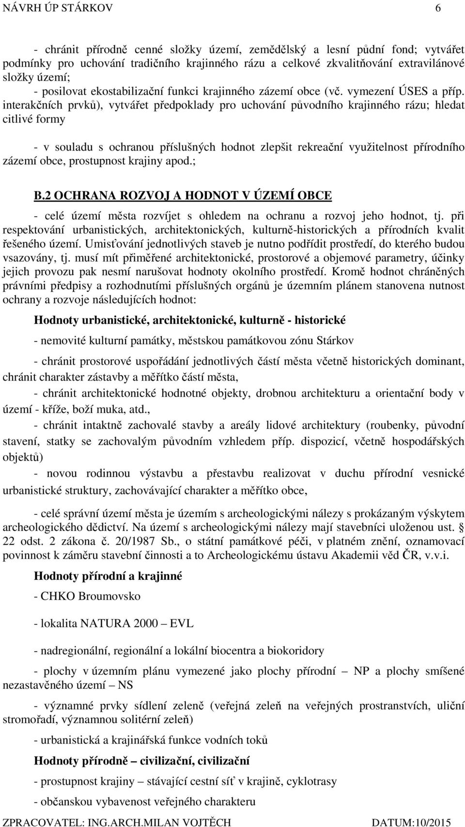 interakčních prvků), vytvářet předpoklady pro uchování původního krajinného rázu; hledat citlivé formy - v souladu s ochranou příslušných hodnot zlepšit rekreační využitelnost přírodního zázemí obce,