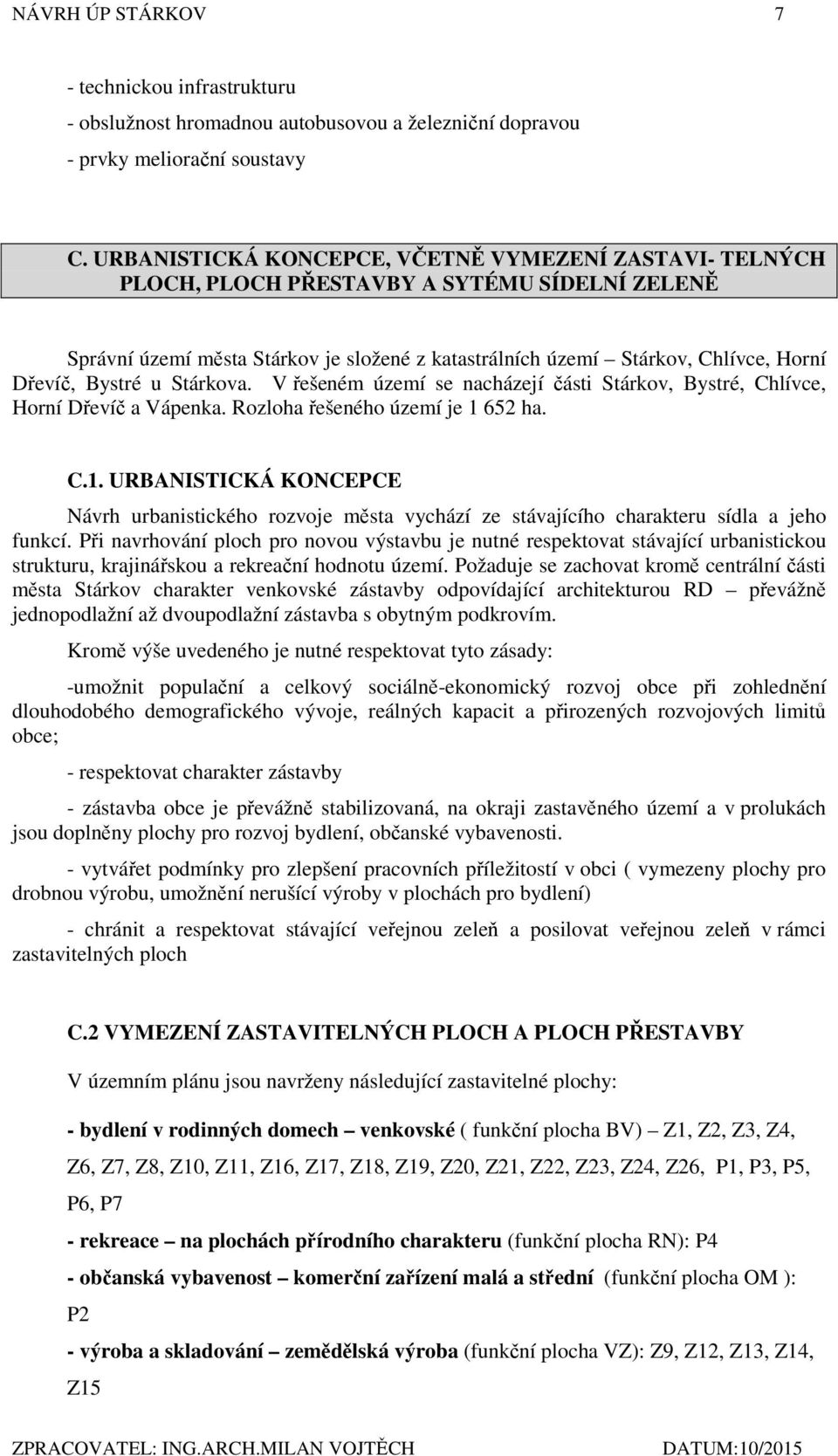 Bystré u Stárkova. V řešeném území se nacházejí části Stárkov, Bystré, Chlívce, Horní Dřevíč a Vápenka. Rozloha řešeného území je 1 