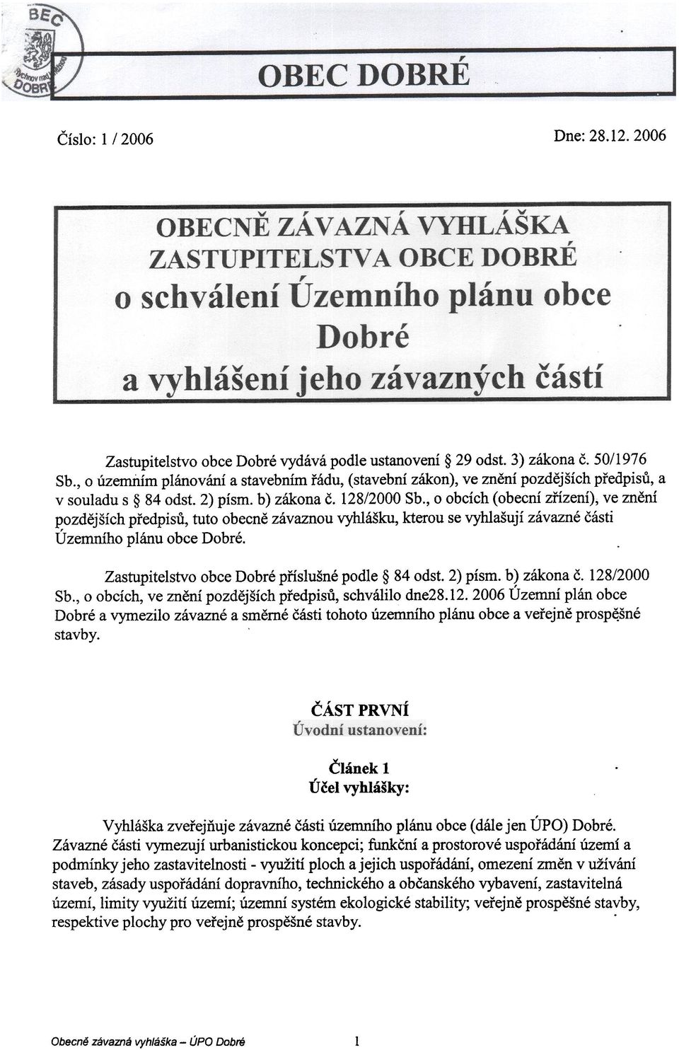 Dobré Zastupitelstvo obce Dobré pøíslušné podle 84 odst 2) písmo b) zákona è 128/2000 Sb, o obcích, ve znìní pozdìjších pøedpisù, schválilo dne2812 2006 Územní plán obce Dobré a vymezilo závazné a