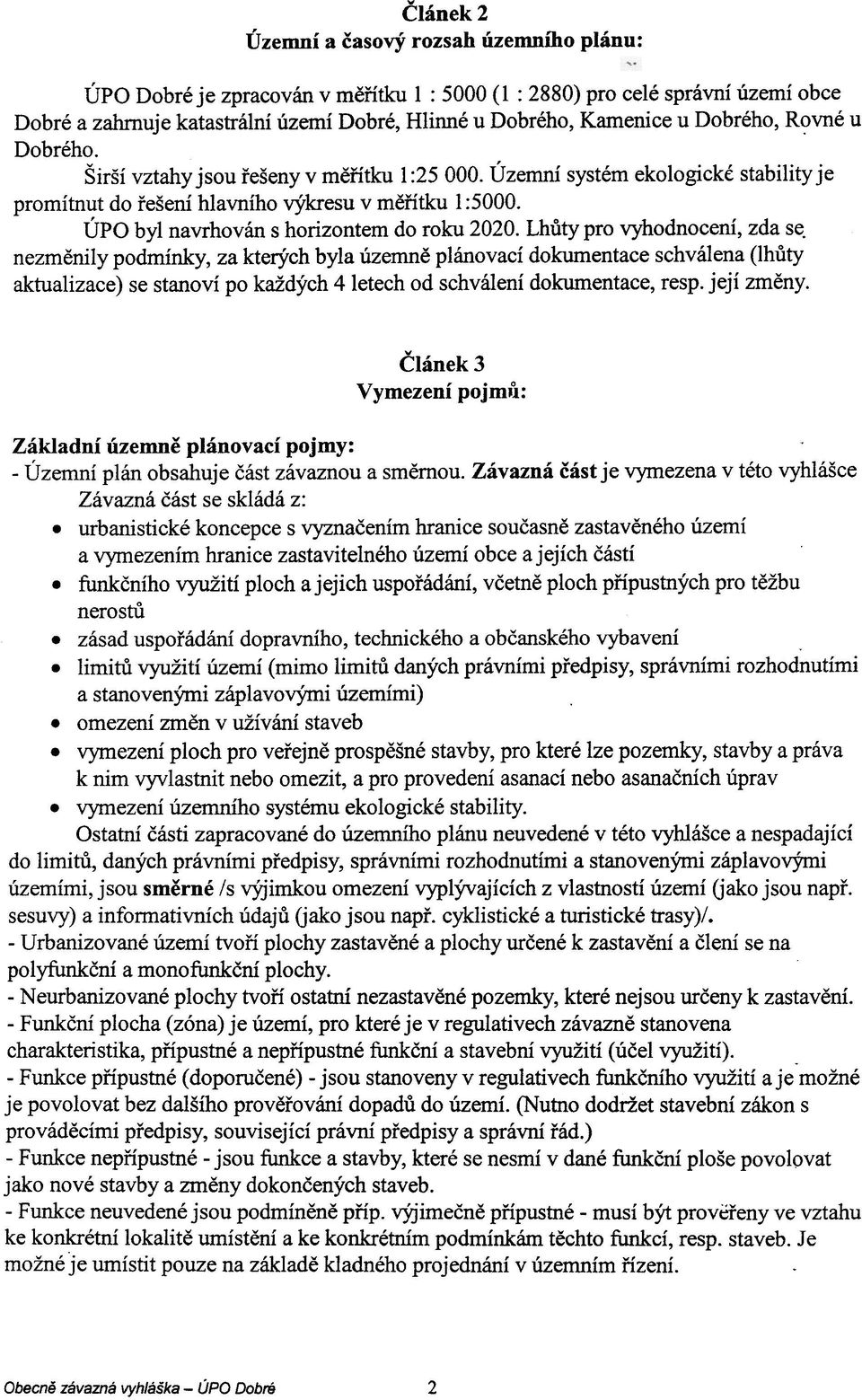 Lhùty pro vyhodnocení, zda se nezmìnily podmínky, za kterých byla územnì plánovací dokumentace schválena (lhùty aktualizace) se stanoví po každých 4 letech od schválení dokumentace, resp její zmìny