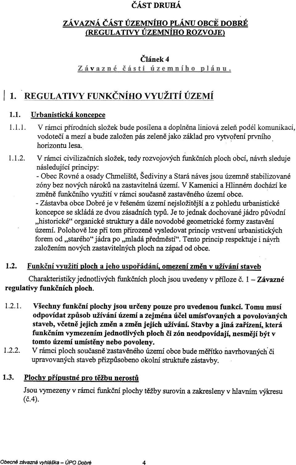 funkèních ploch obcí, návrh sleduje následující principy: - Obec Rovné a osady Chrnelištì, Šedi viny a Stará náves jsou územnì stabilizované zóny bez nových nárokù na zastavitelná území V Kamenicí a