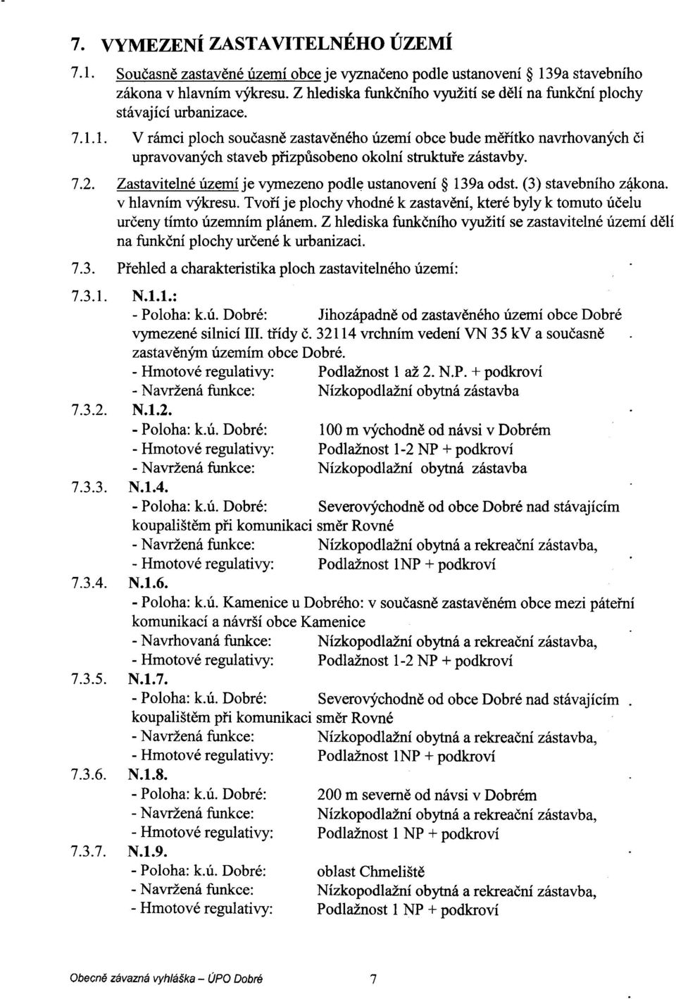 ustanovení 139a odst (3) stavebního z~ona v hlavním výkresu Tvoøí je plochy vhodné k zastavìní, které byly k tomuto úèelu urèeny tímto územním plánem Z hlediska funkèního využití se zastavitelné