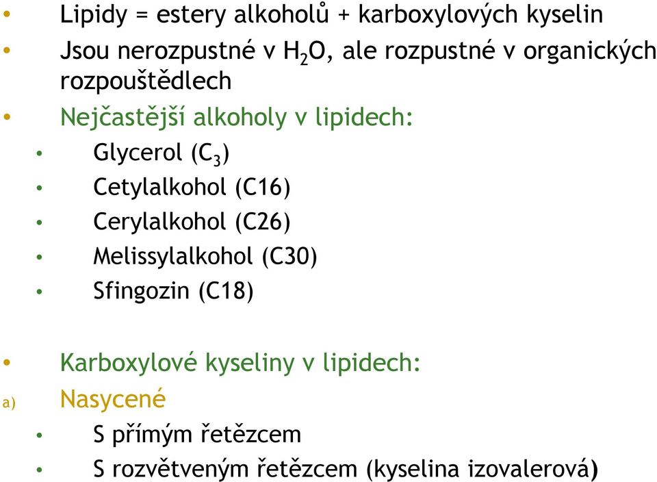Cetylalkohol (C16) Cerylalkohol (C26) Melissylalkohol (C30) Sfingozin (C18) Karboxylové