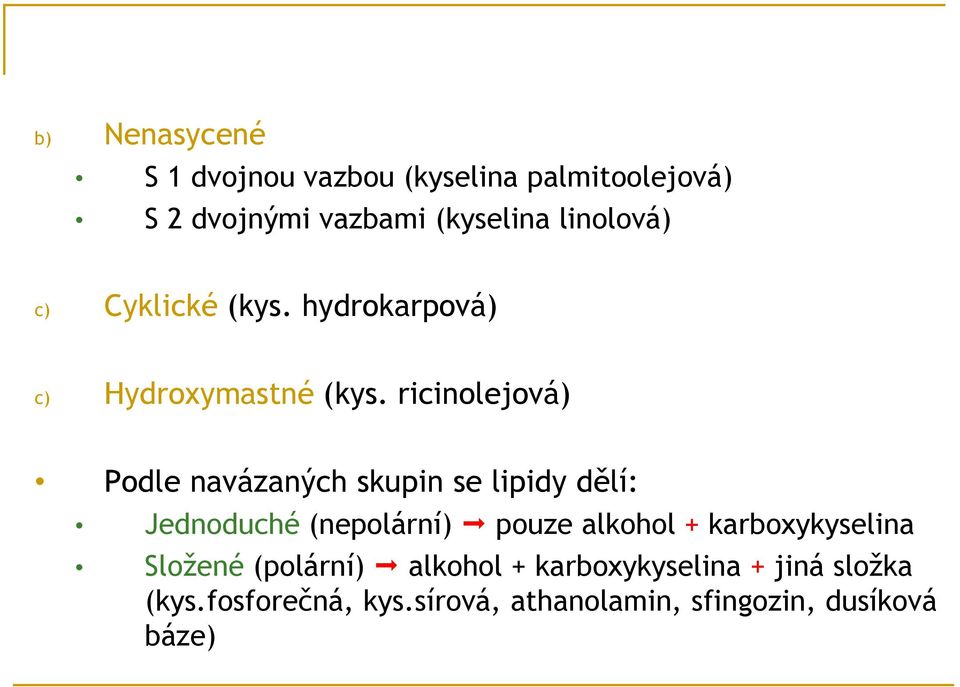 ricinolejová) Podle navázaných skupin se lipidy dělí: Jednoduché (nepolární) pouze alkohol +