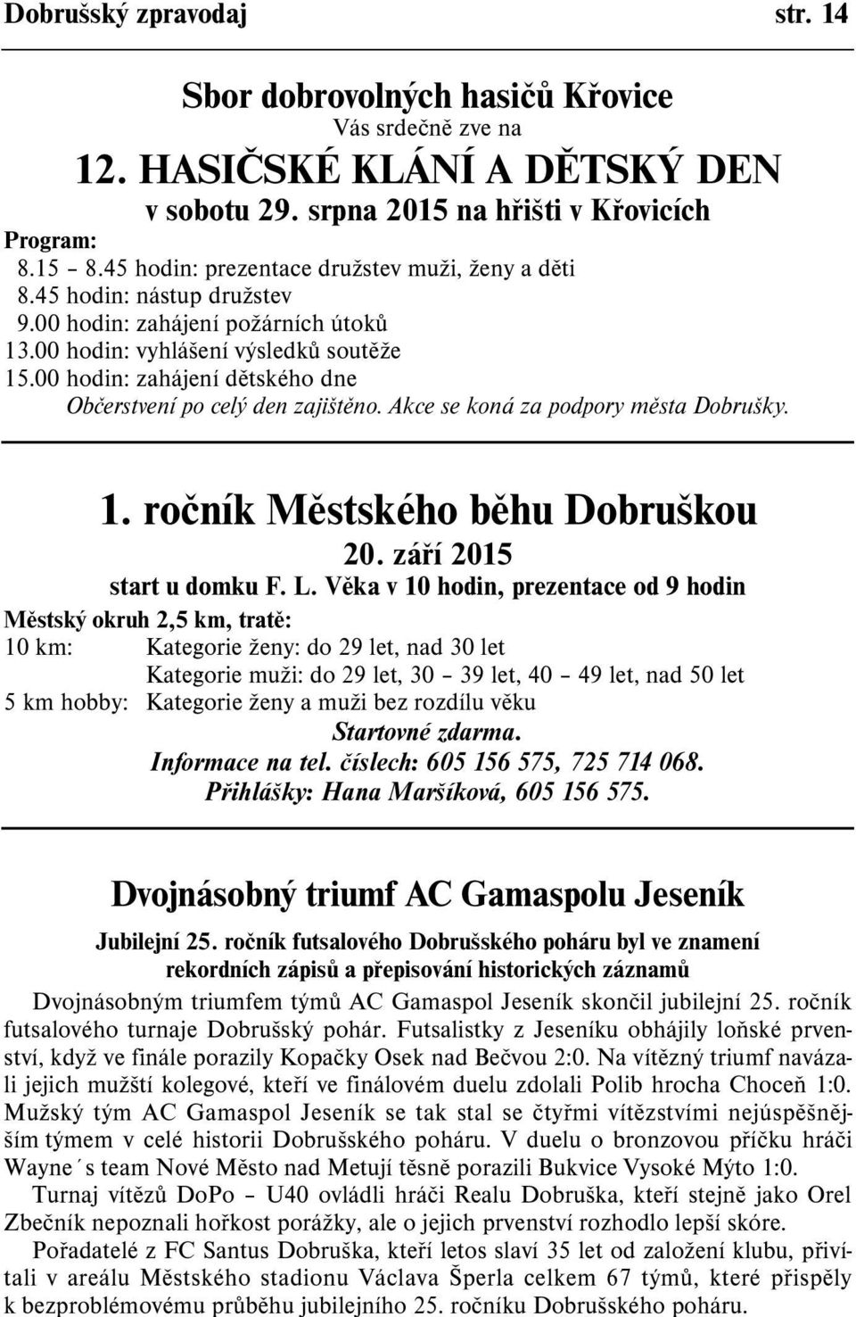 00 hodin: zahájení dìtského dne Obèerstvení po celý den zajištìno. Akce se koná za podpory mìsta Dobrušky. 1. roèník Mìstského bìhu Dobruškou 20. záøí 2015 start u domku F. L.