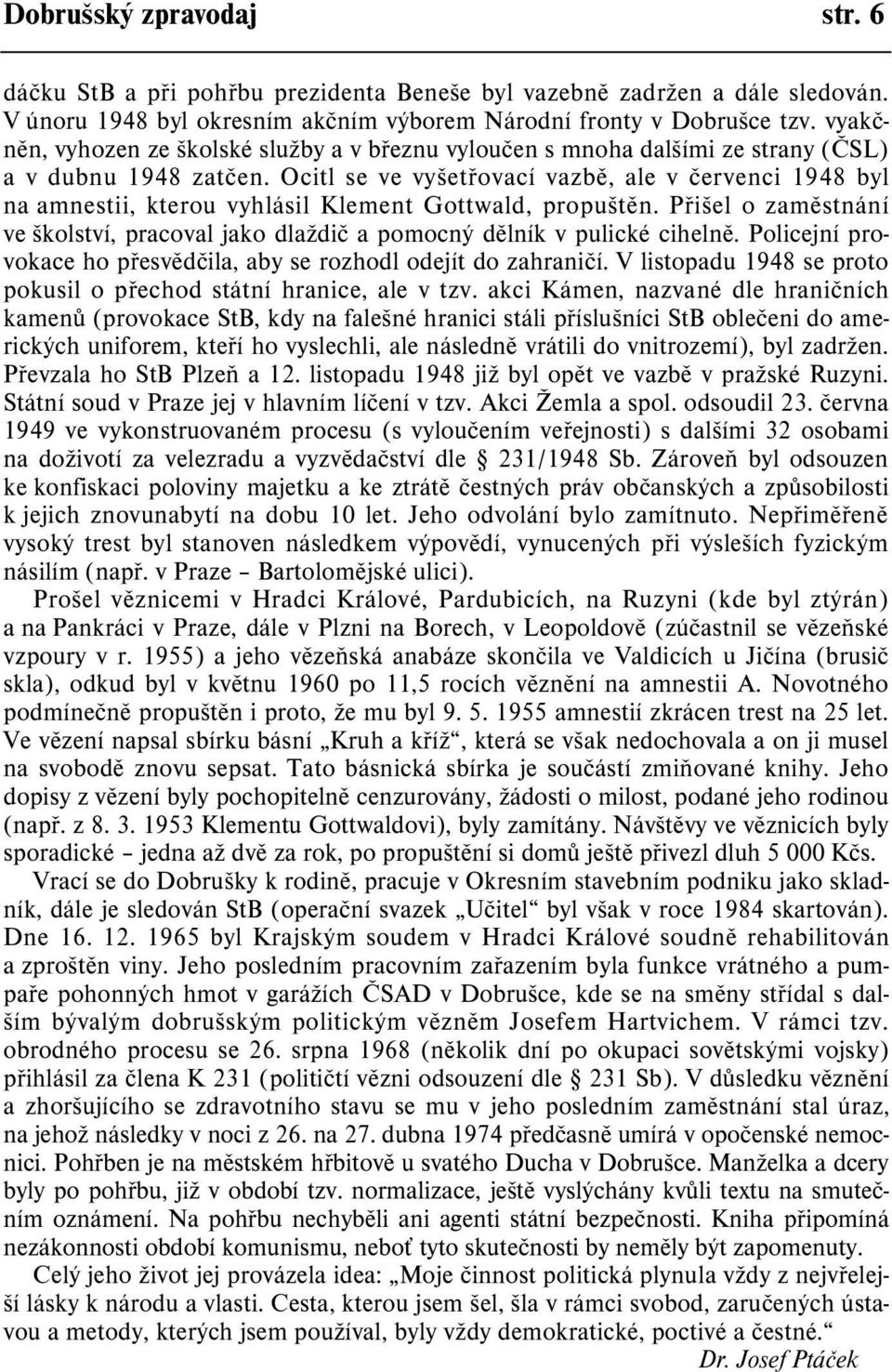 Ocitl se ve vyšetøovací vazbì, ale v èervenci 1948 byl na amnestii, kterou vyhlásil Klement Gottwald, propuštìn.