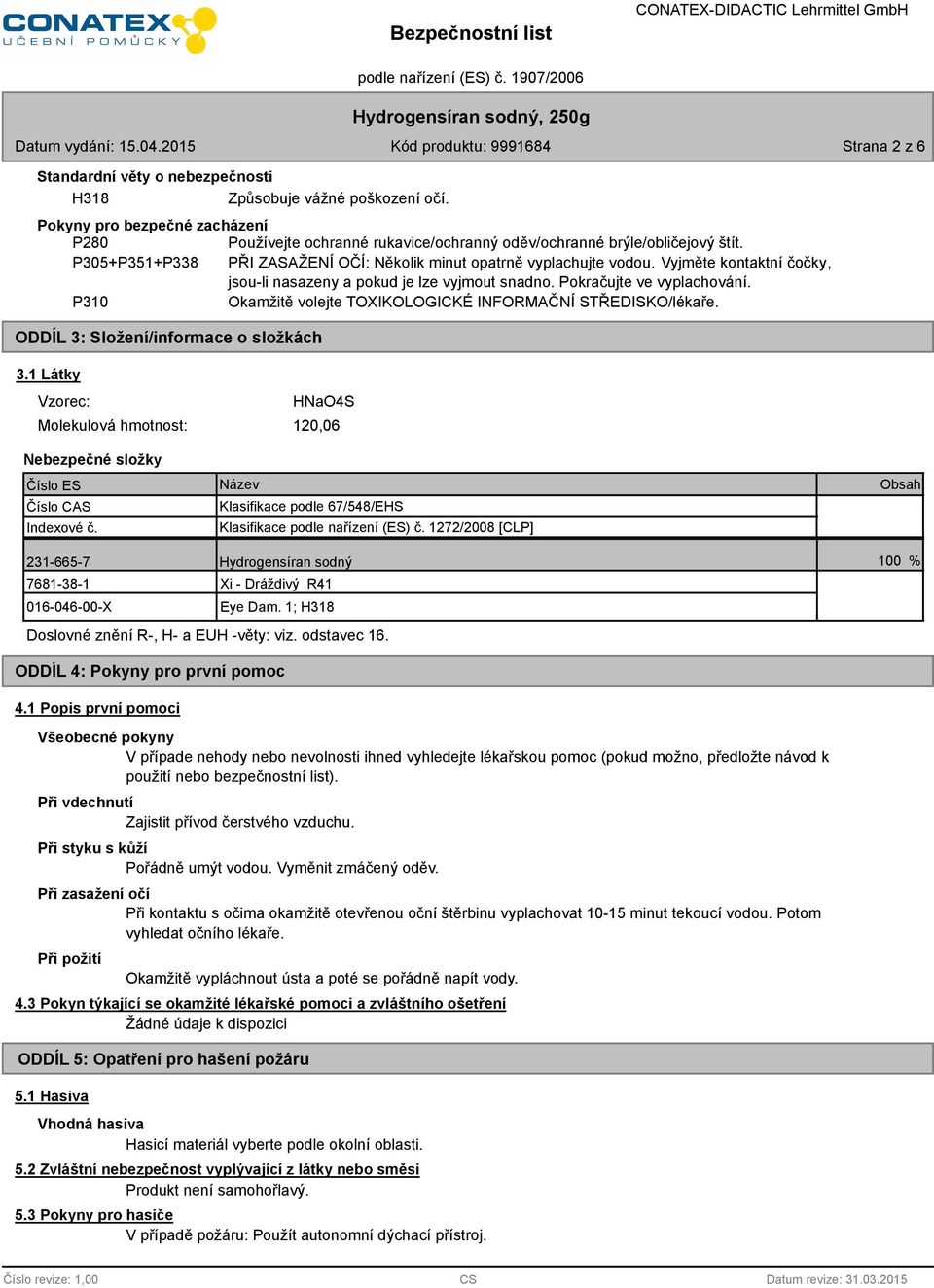 P310 Okamžitě volejte TOXIKOLOGICKÉ INFORMAČNÍ STŘEDISKO/lékaře. ODDÍL 3: Složení/informace o složkách 3.