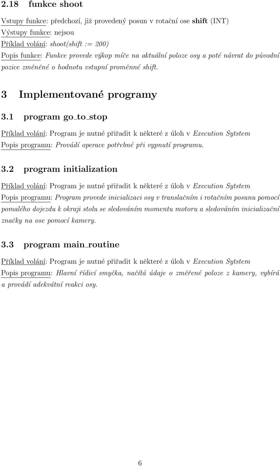1 program go to stop Příklad volání: Program je nutné přiřadit k některé z úloh v Execution Sytstem Popis programu: Provádí operace potřebné při vypnutí programu. 3.