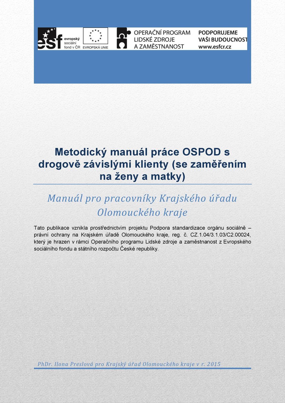 Olomouckého kraje Tato publikace vznikla prostřednictvím projektu Podpora standardizace orgánu sociálně právní ochrany na Krajském