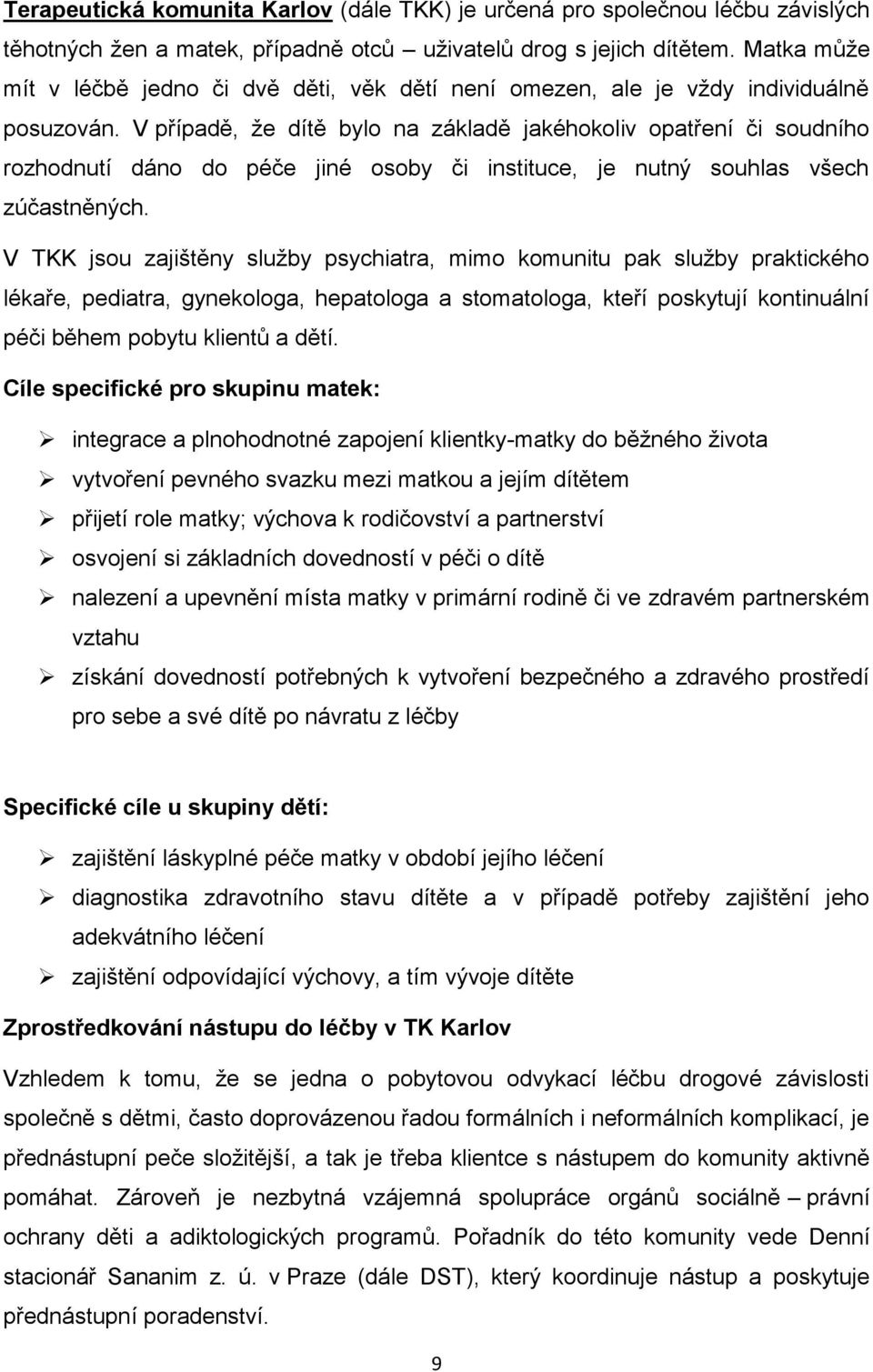 V případě, že dítě bylo na základě jakéhokoliv opatření či soudního rozhodnutí dáno do péče jiné osoby či instituce, je nutný souhlas všech zúčastněných.