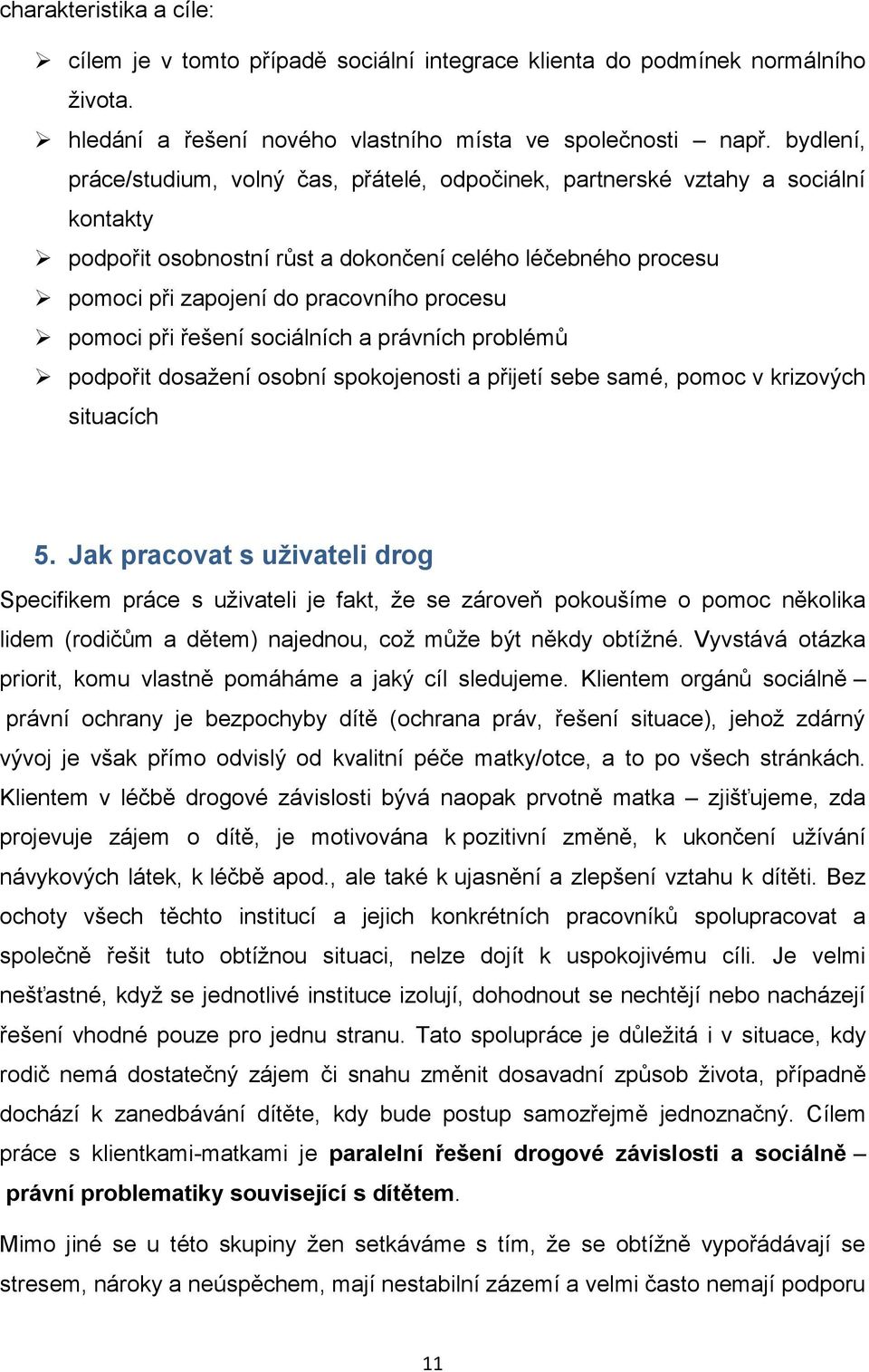 pomoci při řešení sociálních a právních problémů podpořit dosažení osobní spokojenosti a přijetí sebe samé, pomoc v krizových situacích 5.