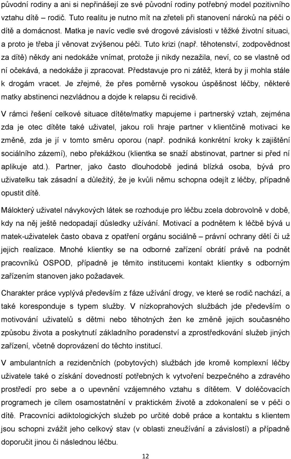 těhotenství, zodpovědnost za dítě) někdy ani nedokáže vnímat, protože ji nikdy nezažila, neví, co se vlastně od ní očekává, a nedokáže ji zpracovat.