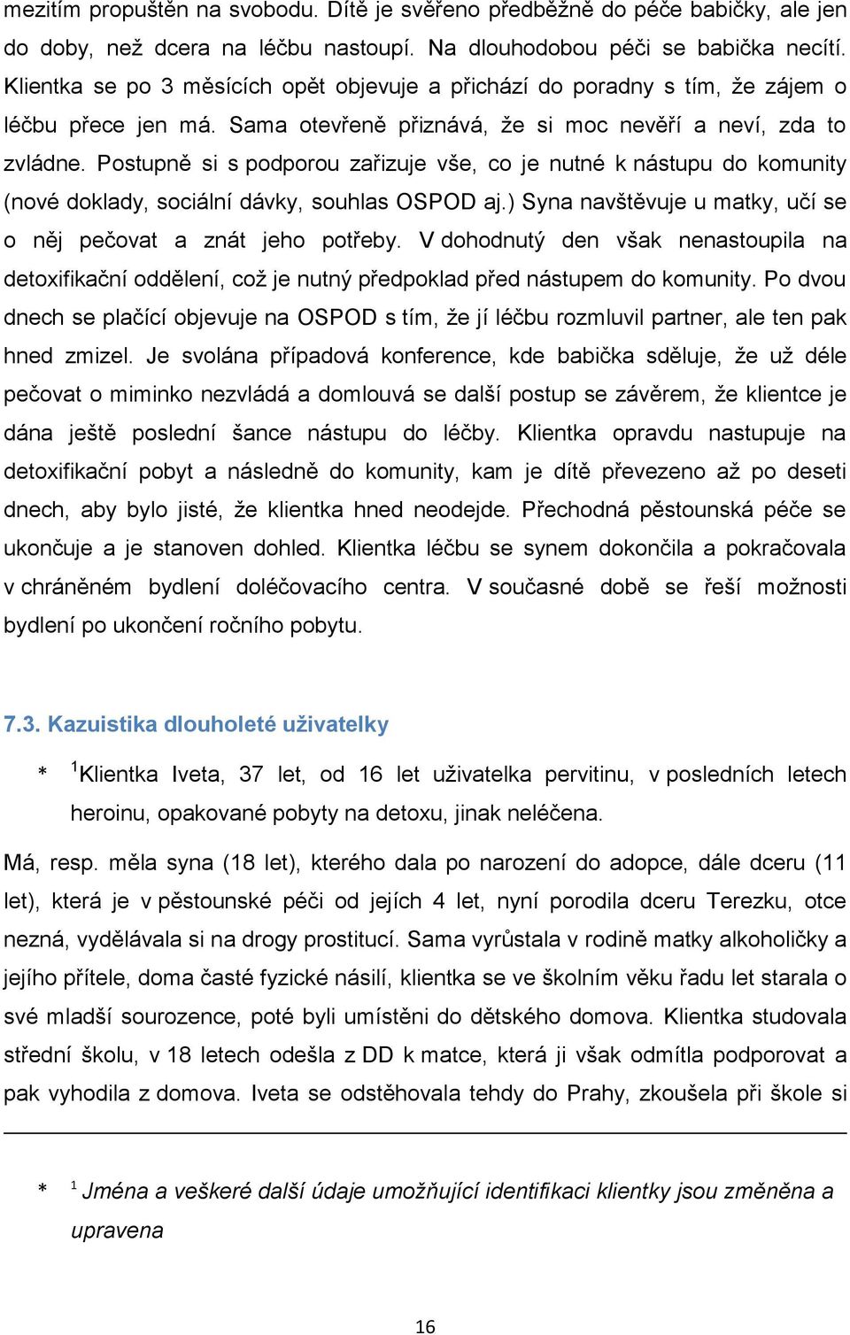 Postupně si s podporou zařizuje vše, co je nutné k nástupu do komunity (nové doklady, sociální dávky, souhlas OSPOD aj.) Syna navštěvuje u matky, učí se o něj pečovat a znát jeho potřeby.