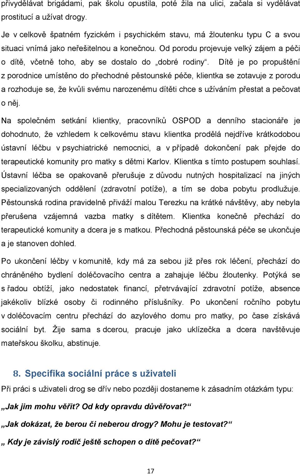 Od porodu projevuje velký zájem a péči o dítě, včetně toho, aby se dostalo do dobré rodiny.