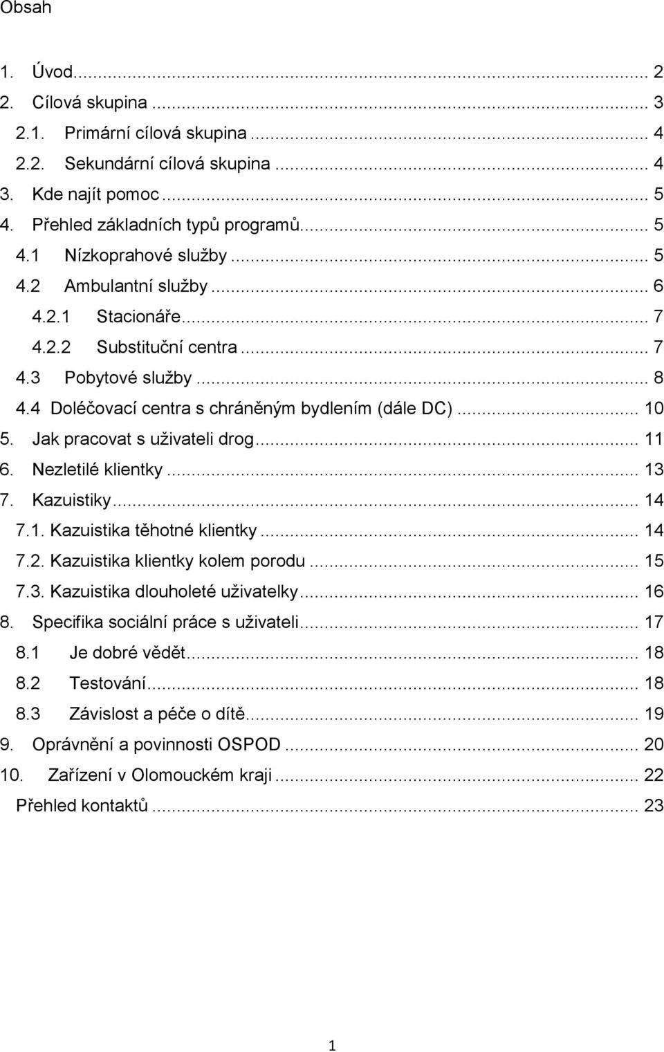 Jak pracovat s uživateli drog... 11 6. Nezletilé klientky... 13 7. Kazuistiky... 14 7.1. Kazuistika těhotné klientky... 14 7.2. Kazuistika klientky kolem porodu... 15 7.3. Kazuistika dlouholeté uživatelky.