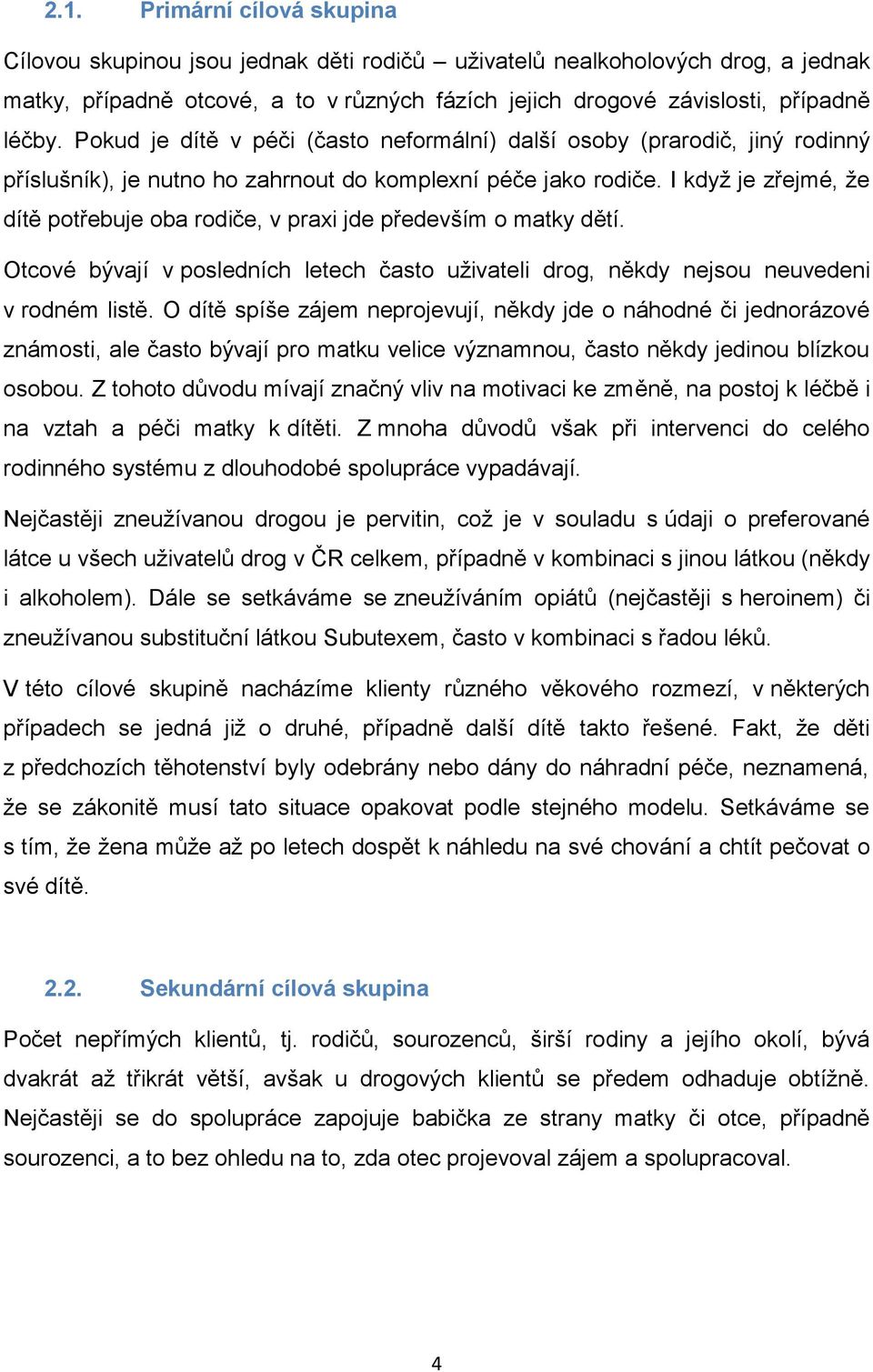 I když je zřejmé, že dítě potřebuje oba rodiče, v praxi jde především o matky dětí. Otcové bývají v posledních letech často uživateli drog, někdy nejsou neuvedeni v rodném listě.