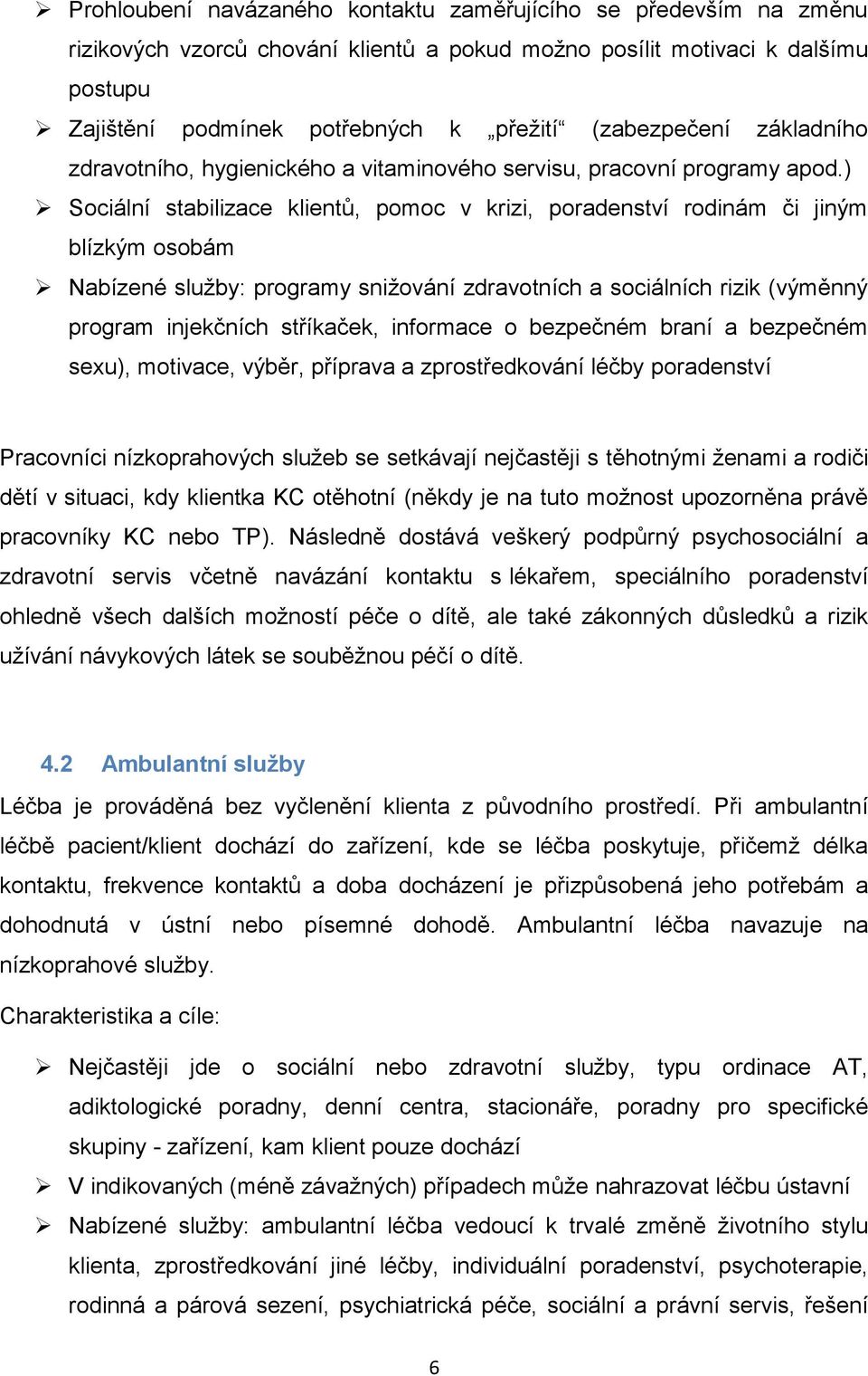 ) Sociální stabilizace klientů, pomoc v krizi, poradenství rodinám či jiným blízkým osobám Nabízené služby: programy snižování zdravotních a sociálních rizik (výměnný program injekčních stříkaček,