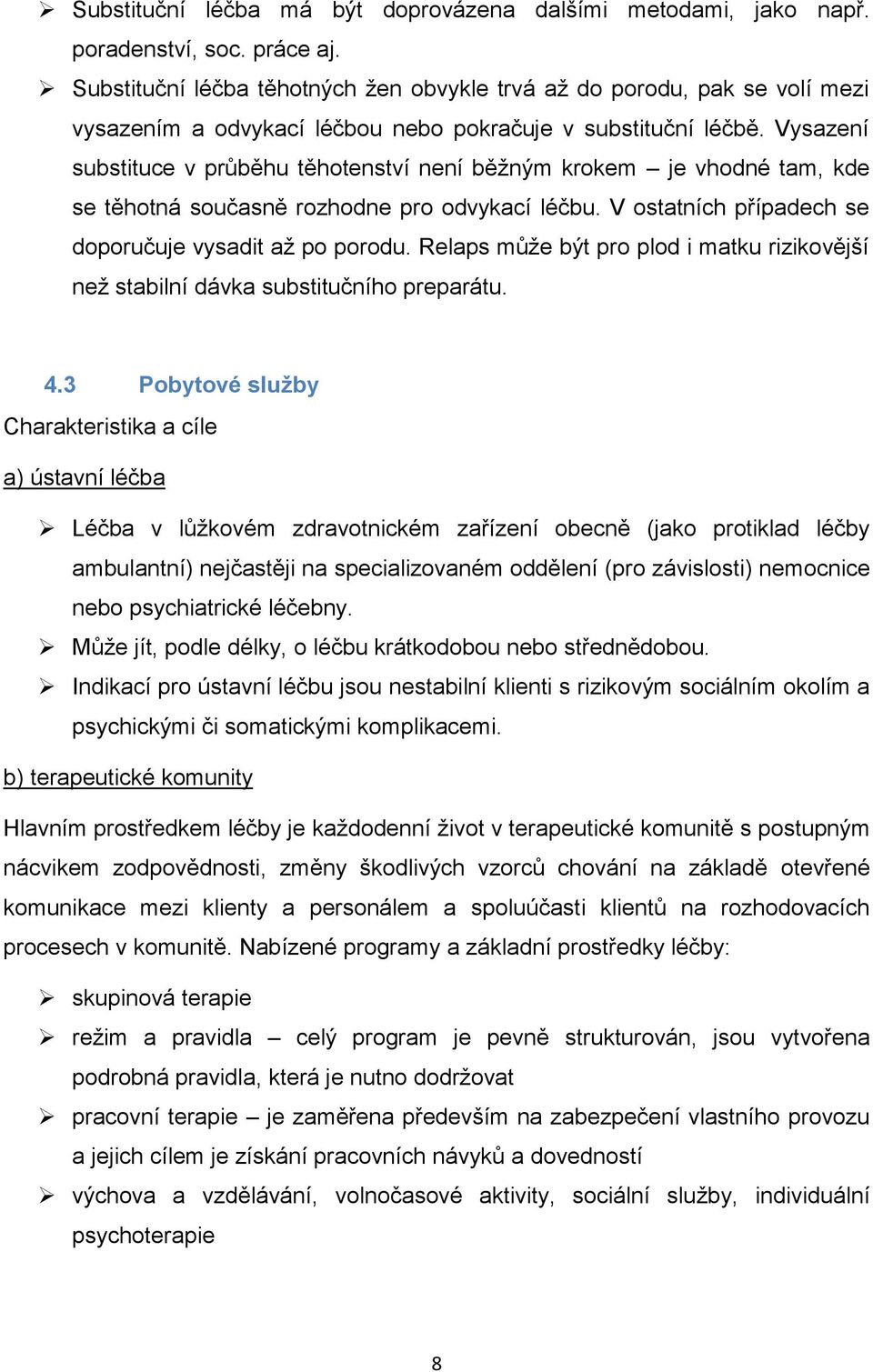 Vysazení substituce v průběhu těhotenství není běžným krokem je vhodné tam, kde se těhotná současně rozhodne pro odvykací léčbu. V ostatních případech se doporučuje vysadit až po porodu.