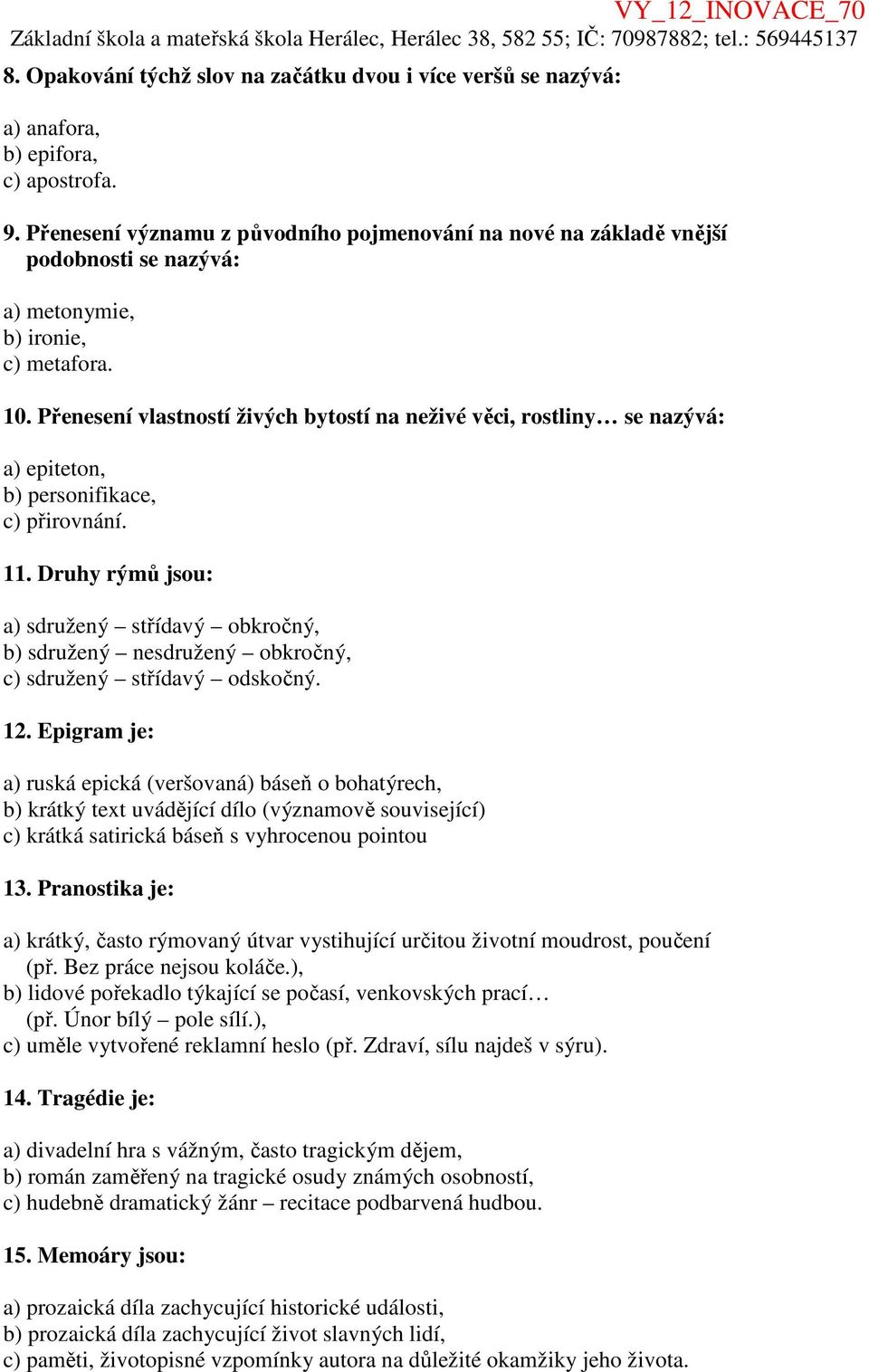 Přenesení vlastností živých bytostí na neživé věci, rostliny se nazývá: a) epiteton, b) personifikace, c) přirovnání. 11.