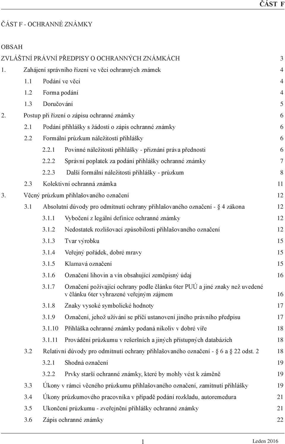 2.2 Správní poplatek za podání přihlášky ochranné známky 7 2.2.3 Další formální náležitosti přihlášky - průzkum 8 2.3 Kolektivní ochranná známka 11 3. Věcný průzkum přihlašovaného označení 12 3.