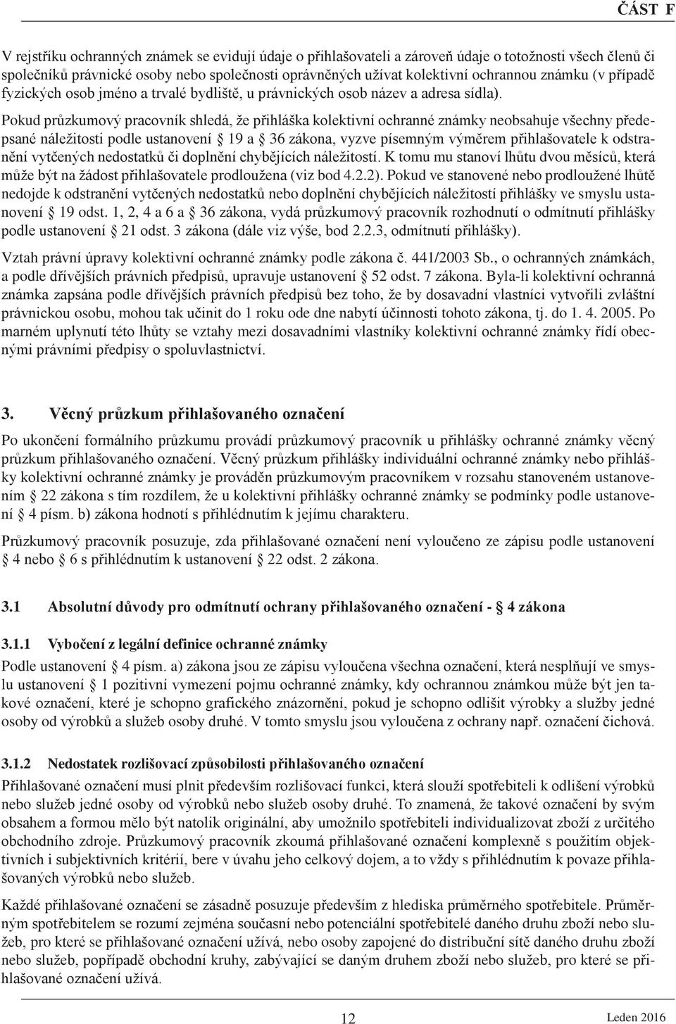 Pokud průzkumový pracovník shledá, že přihláška kolektivní ochranné známky neobsahuje všechny předepsané náležitosti podle ustanovení 19 a 36 zákona, vyzve písemným výměrem přihlašovatele k