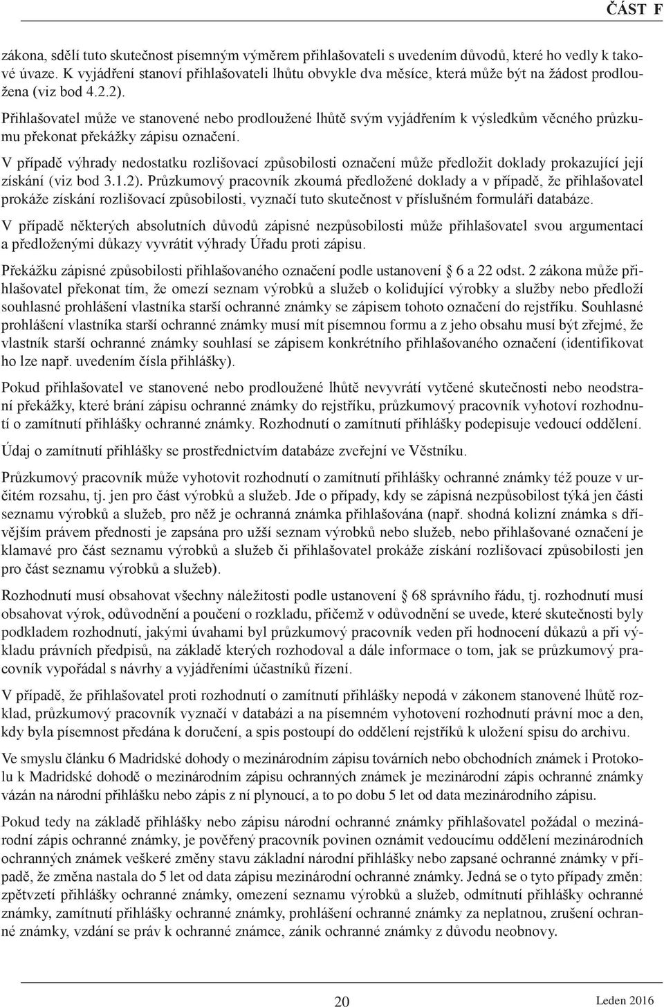 Přihlašovatel může ve stanovené nebo prodloužené lhůtě svým vyjádřením k výsledkům věcného průzkumu překonat překážky zápisu označení.