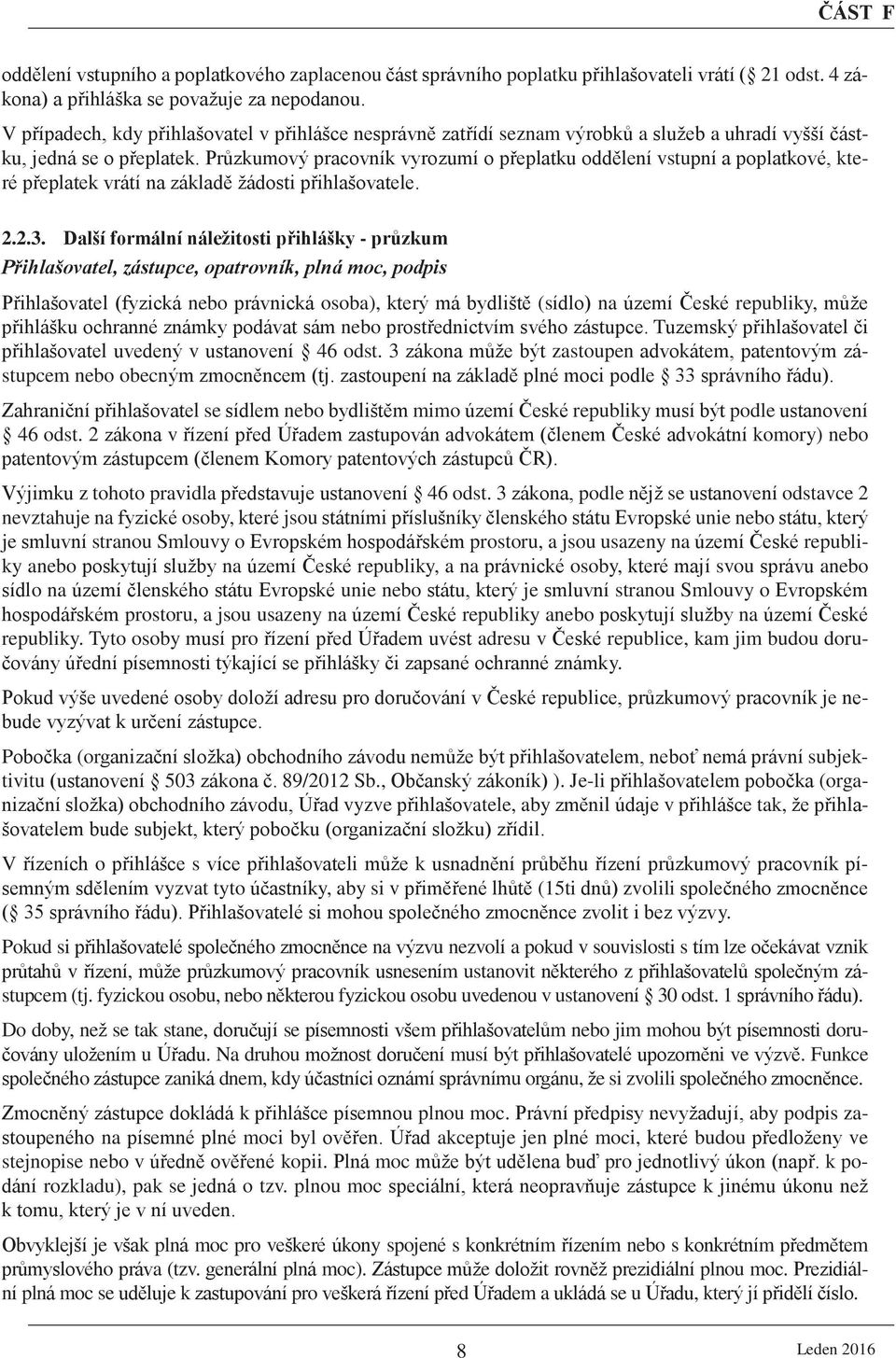 Průzkumový pracovník vyrozumí o přeplatku oddělení vstupní a poplatkové, které přeplatek vrátí na základě žádosti přihlašovatele. 2.2.3.