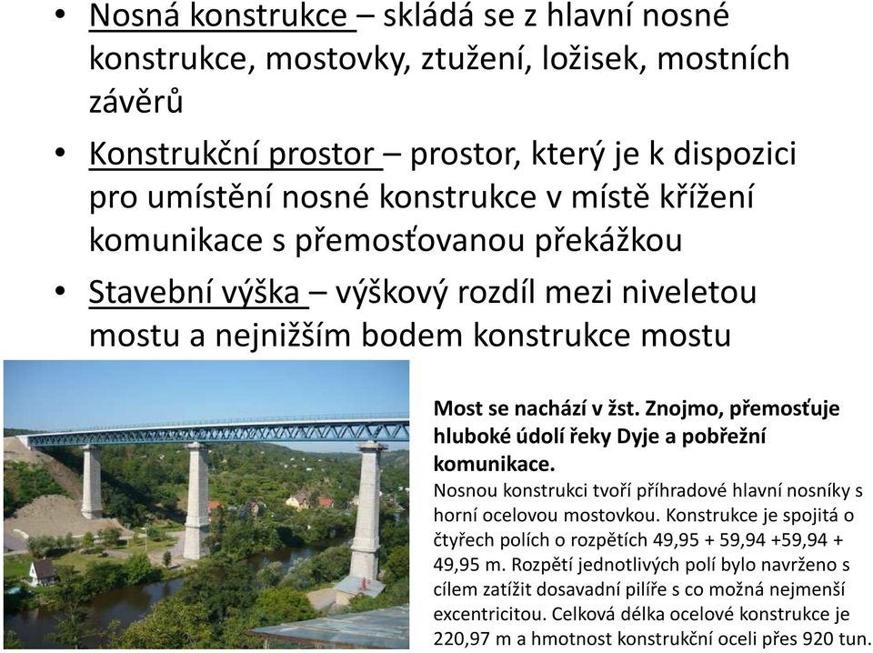 Znojmo, přemosťuje hluboké údolí řeky Dyje a pobřežní komunikace. Nosnou konstrukci tvoří příhradové hlavní nosníky s horní ocelovou mostovkou.