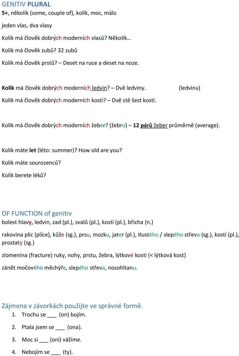 Klik máte let (lét: summer)? Hw ld are yu? Klik máte surzenců? Klik berete léků? OF FUNCTION f genitiv blest hlavy, ledvin, zad (pl.), svalů (pl.), kstí (pl.), břicha (n.