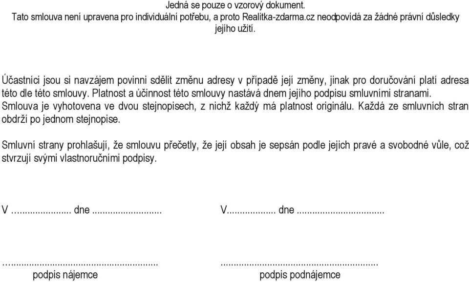 Smlouva je vyhotovena ve dvou stejnopisech, z nichž každý má platnost originálu. Každá ze smluvních stran obdrží po jednom stejnopise.