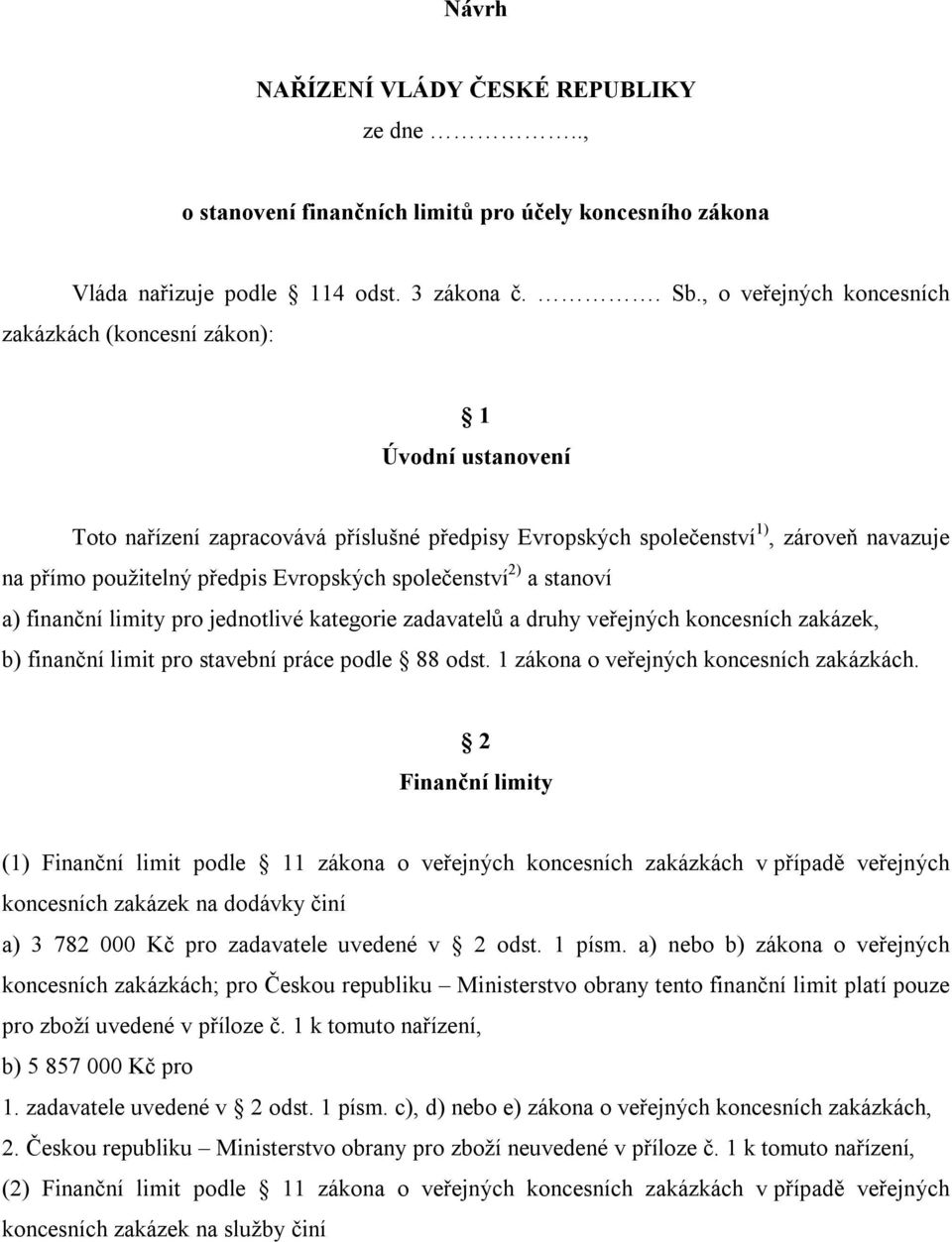 Evropských společenství 2) a stanoví a) finanční limity pro jednotlivé kategorie zadavatelů a druhy veřejných koncesních zakázek, b) finanční limit pro stavební práce podle 88 odst.