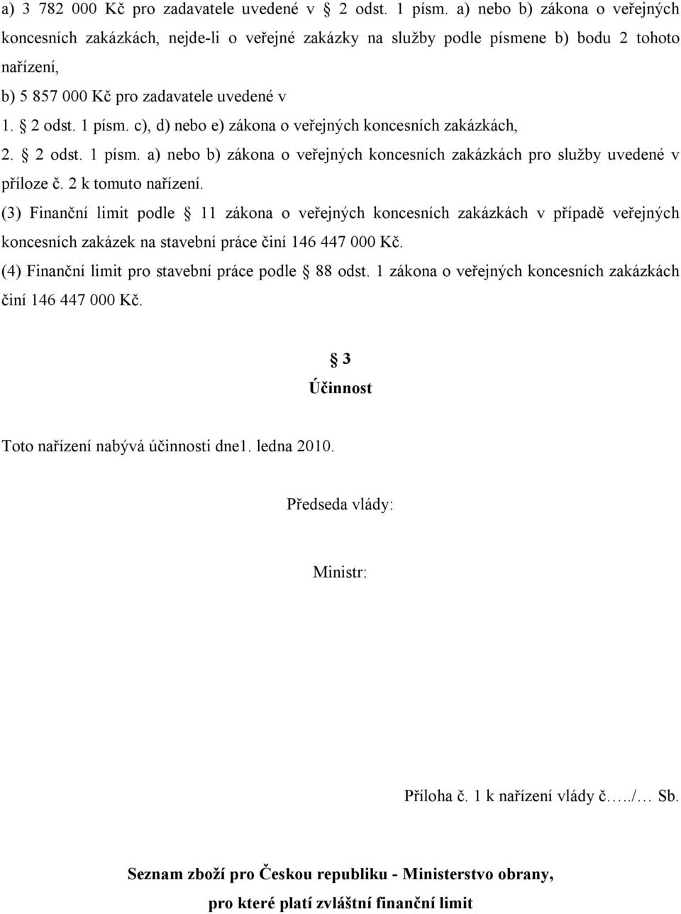 c), d) nebo e) zákona o veřejných koncesních zakázkách, 2. 2 odst. 1 písm. a) nebo b) zákona o veřejných koncesních zakázkách pro služby uvedené v příloze č. 2 k tomuto nařízení.