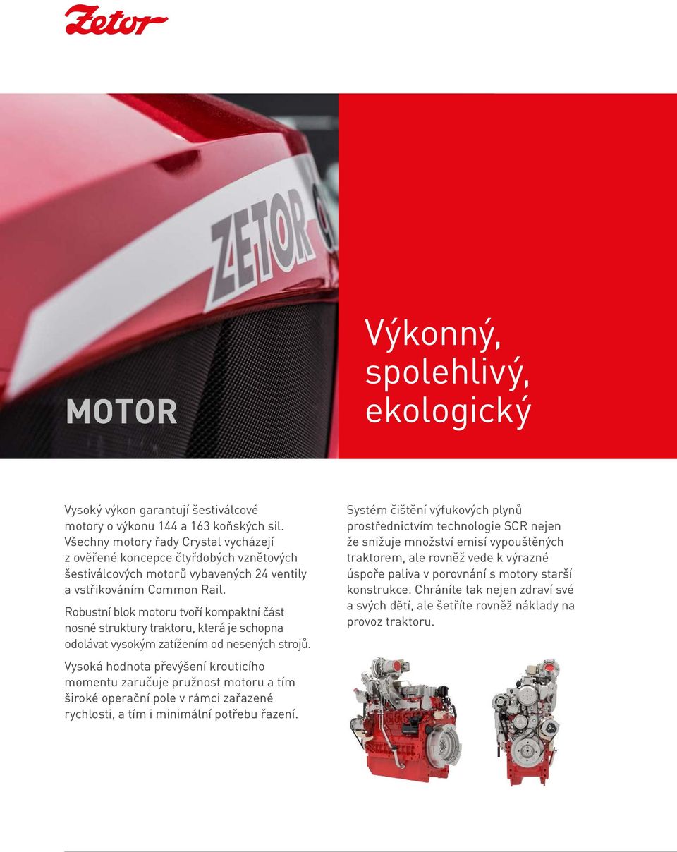 Robustní blok motoru tvoří kompaktní část nosné struktury traktoru, která je schopna odolávat vysokým zatížením od nesených strojů.